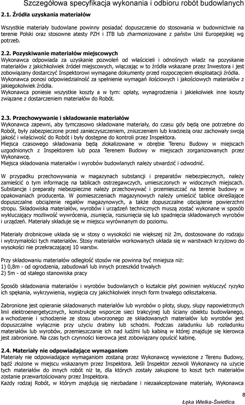 2. Pozyskiwanie materiałów miejscowych Wykonawca odpowiada za uzyskanie pozwoleń od właścicieli i odnośnych władz na pozyskanie materiałów z jakichkolwiek źródeł miejscowych, włączając w to źródła