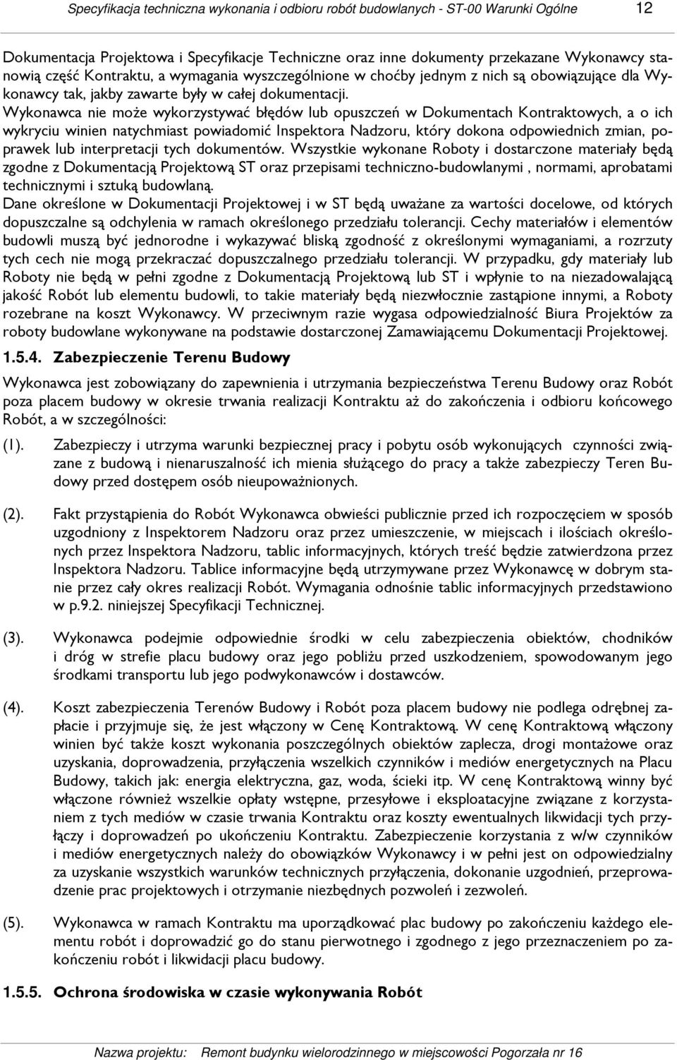 Wykonawca nie moŝe wykorzystywać błędów lub opuszczeń w Dokumentach Kontraktowych, a o ich wykryciu winien natychmiast powiadomić Inspektora Nadzoru, który dokona odpowiednich zmian, poprawek lub