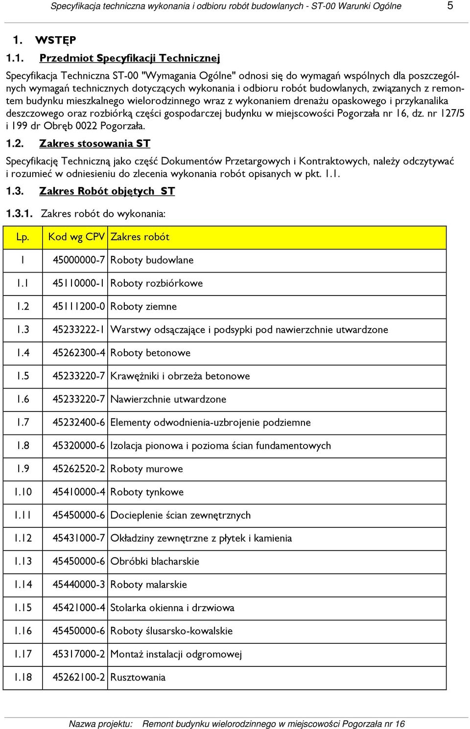 1. Przedmiot Specyfikacji Technicznej Specyfikacja Techniczna ST-00 "Wymagania Ogólne" odnosi się do wymagań wspólnych dla poszczególnych wymagań technicznych dotyczących wykonania i odbioru robót