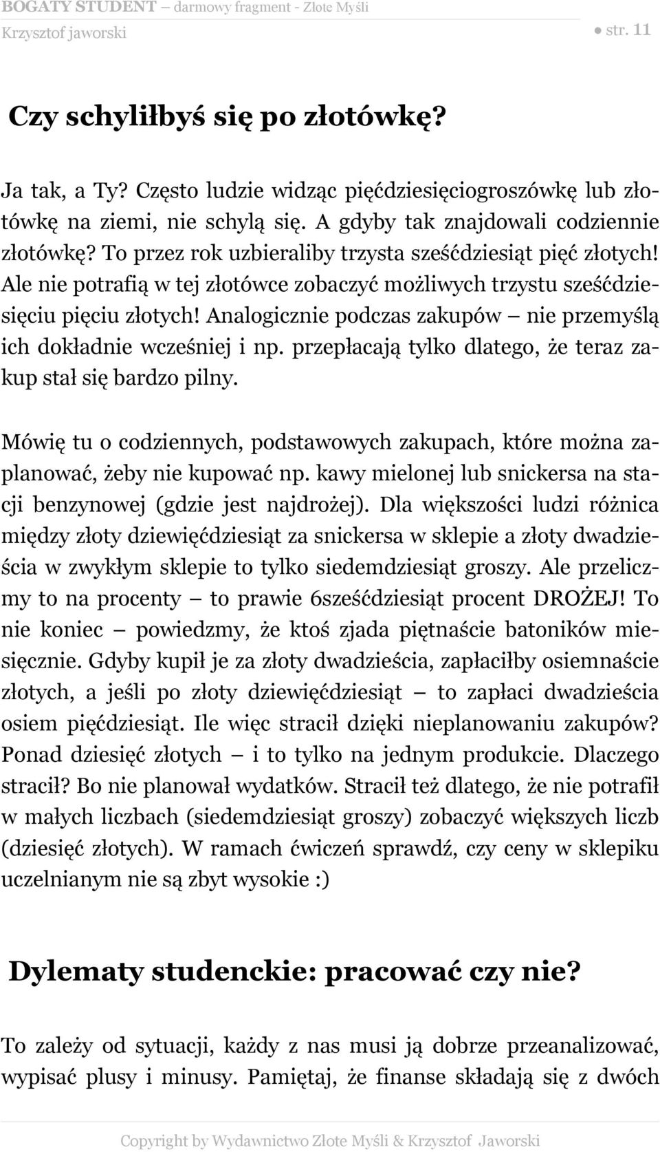 Analogicznie podczas zakupów nie przemyślą ich dokładnie wcześniej i np. przepłacają tylko dlatego, że teraz zakup stał się bardzo pilny.