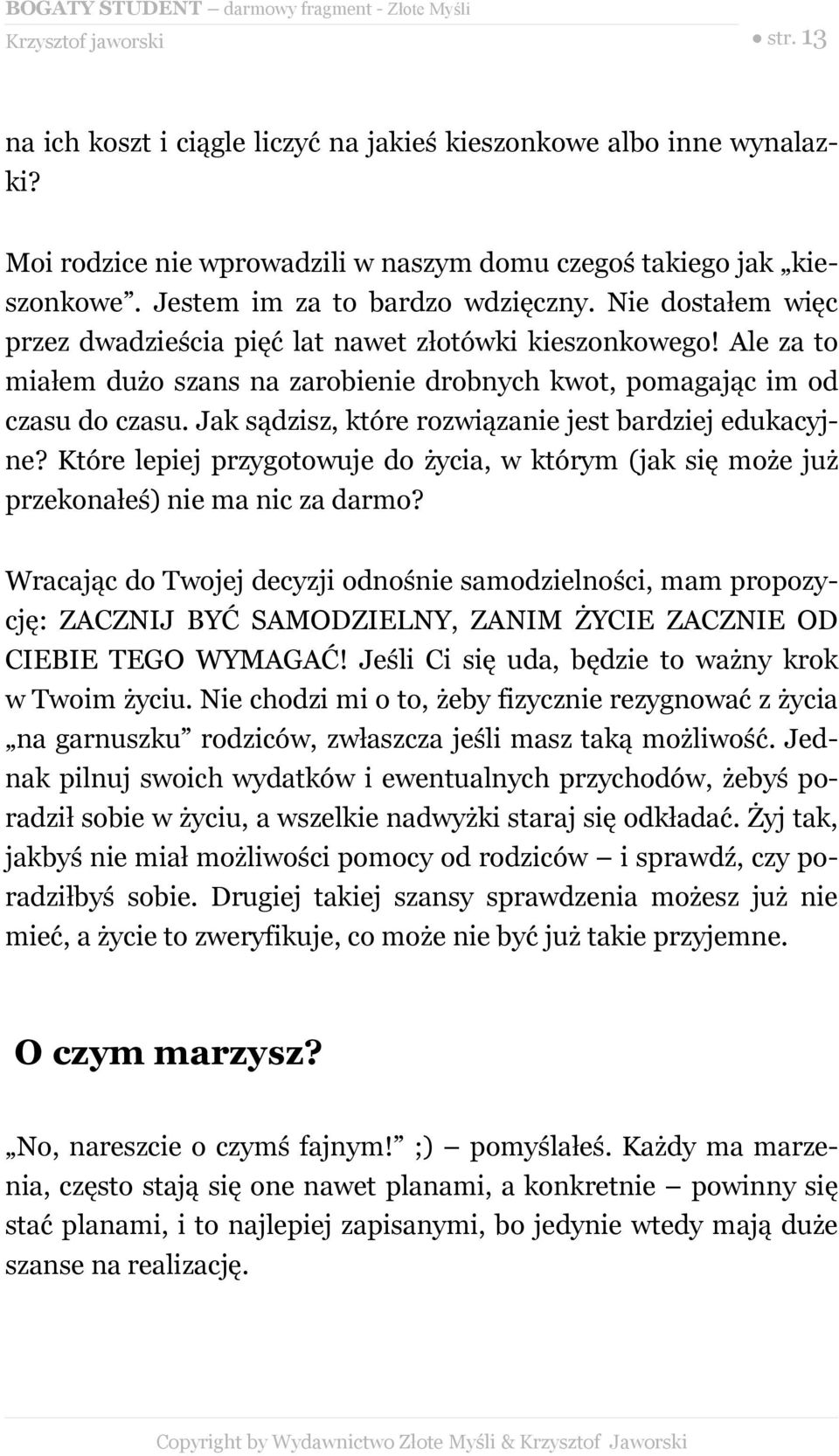 Jak sądzisz, które rozwiązanie jest bardziej edukacyjne? Które lepiej przygotowuje do życia, w którym (jak się może już przekonałeś) nie ma nic za darmo?