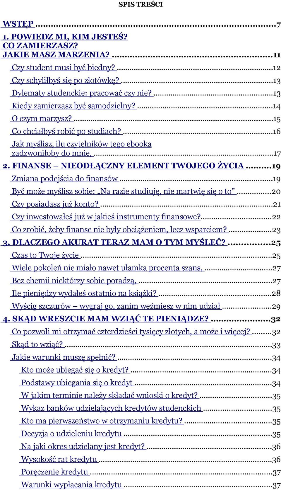 FINANSE NIEODŁĄCZNY ELEMENT TWOJEGO ŻYCIA...19 Zmiana podejścia do finansów...19 Być może myślisz sobie: Na razie studiuję, nie martwię się o to...20 Czy posiadasz już konto?