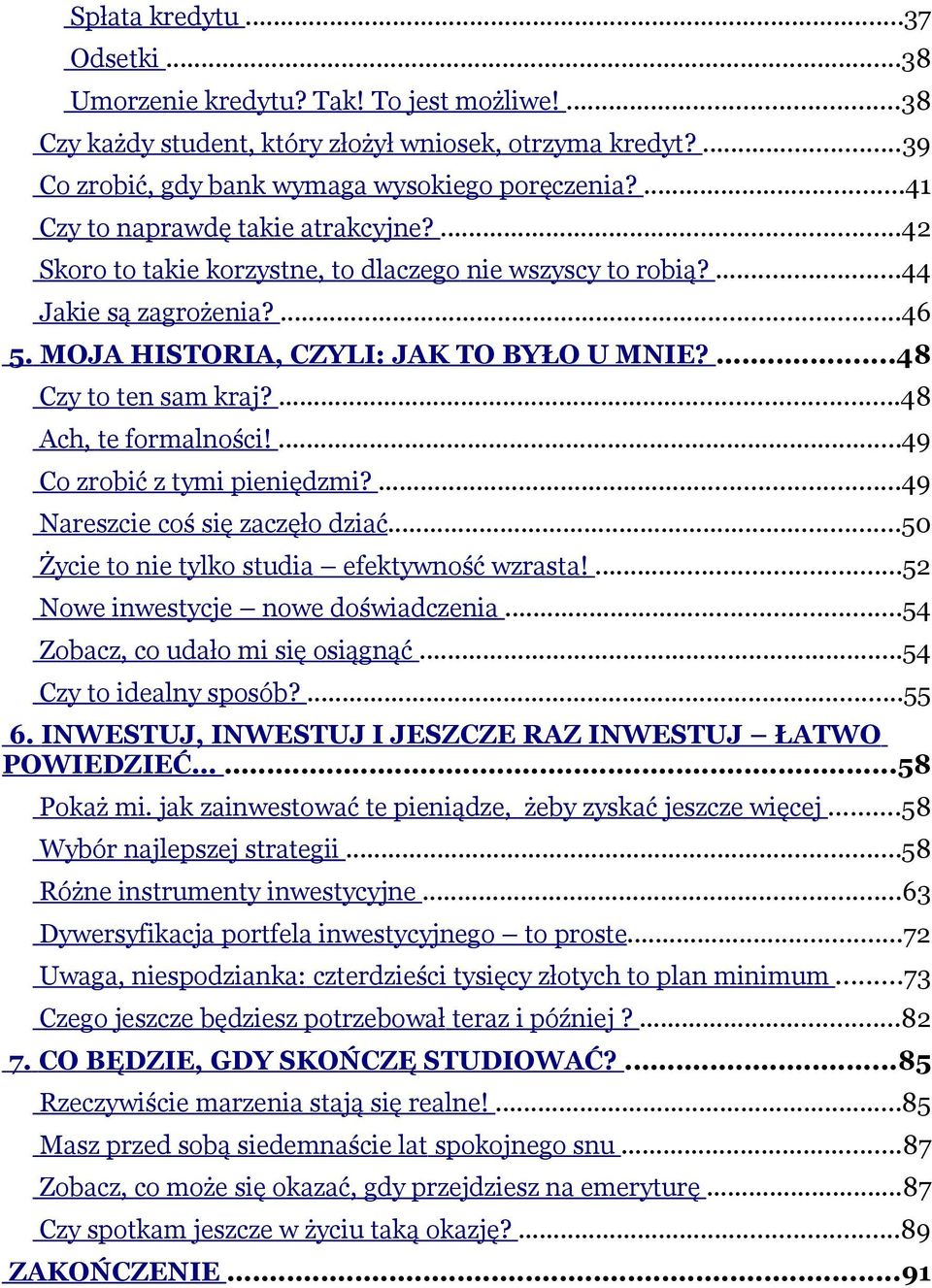 ...48 Czy to ten sam kraj?...48 Ach, te formalności!...49 Co zrobić z tymi pieniędzmi?...49 Nareszcie coś się zaczęło dziać...50 Życie to nie tylko studia efektywność wzrasta!