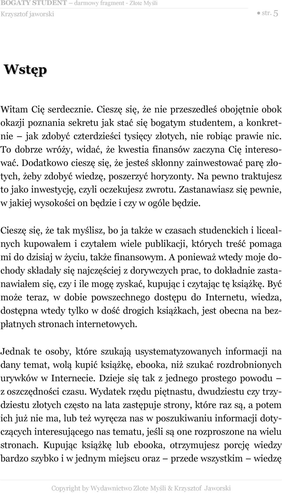 To dobrze wróży, widać, że kwestia finansów zaczyna Cię interesować. Dodatkowo cieszę się, że jesteś skłonny zainwestować parę złotych, żeby zdobyć wiedzę, poszerzyć horyzonty.