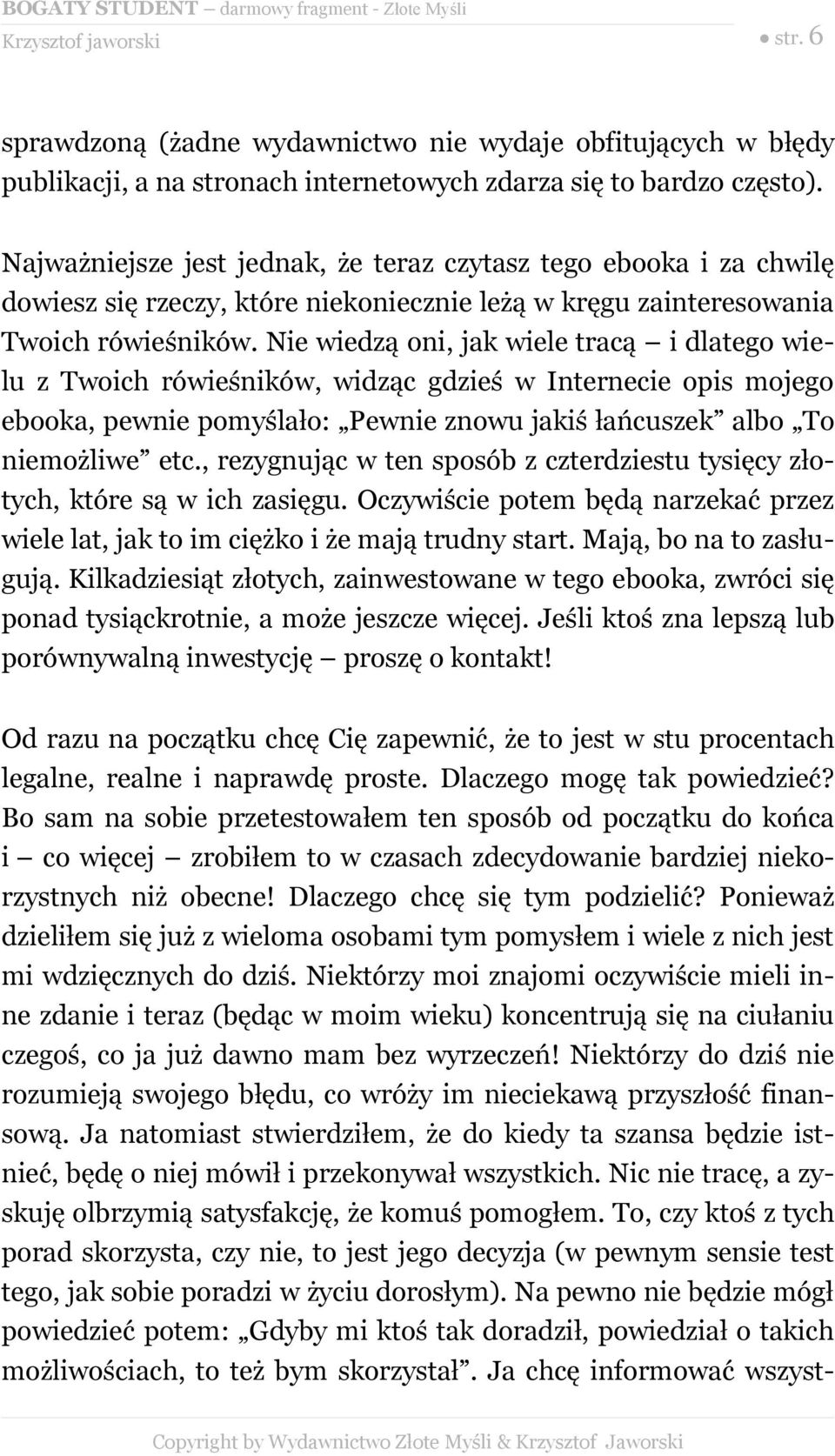 Nie wiedzą oni, jak wiele tracą i dlatego wielu z Twoich rówieśników, widząc gdzieś w Internecie opis mojego ebooka, pewnie pomyślało: Pewnie znowu jakiś łańcuszek albo To niemożliwe etc.