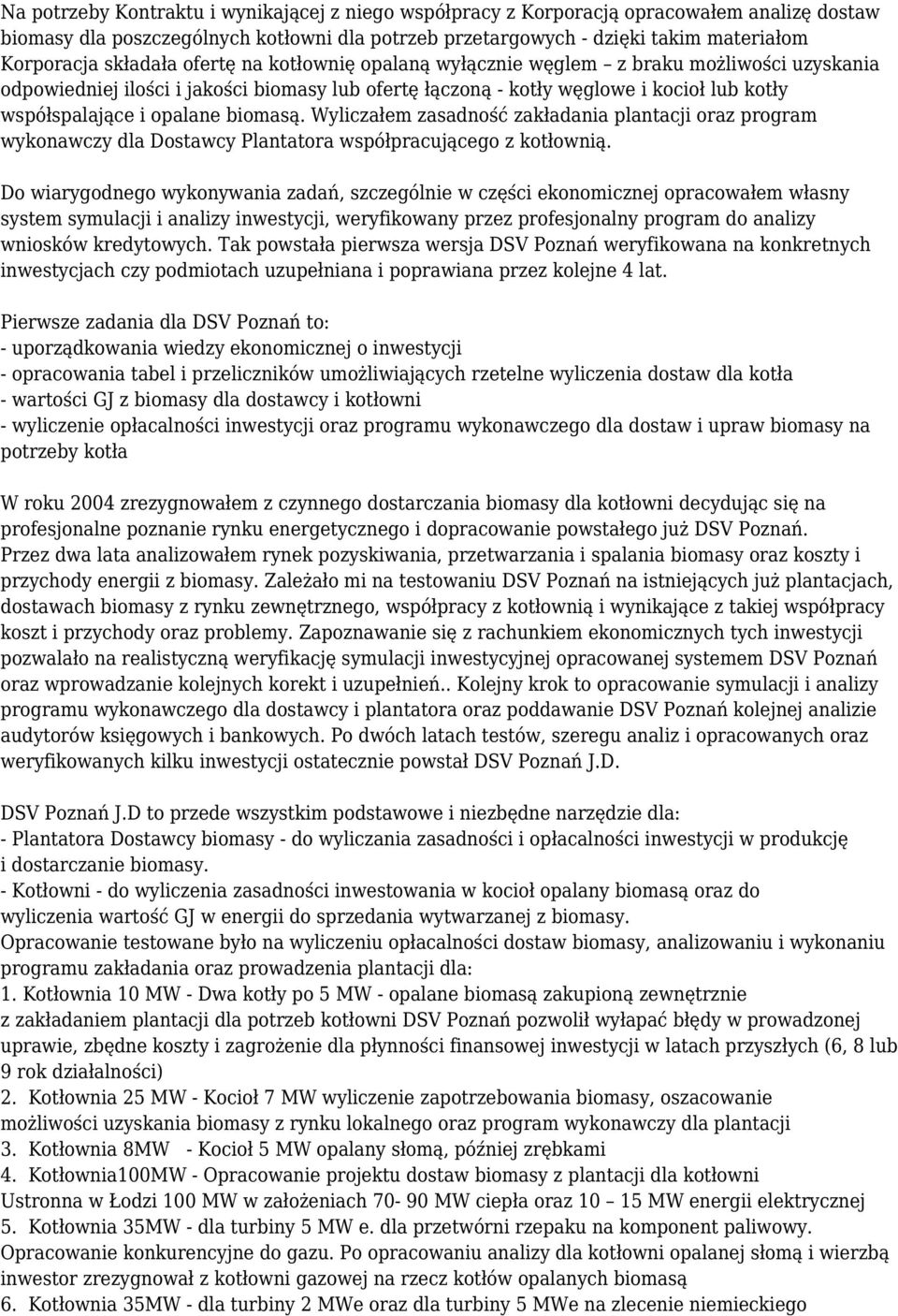 biomasą. Wyliczałem zasadność zakładania plantacji oraz program wykonawczy dla Dostawcy Plantatora współpracującego z kotłownią.