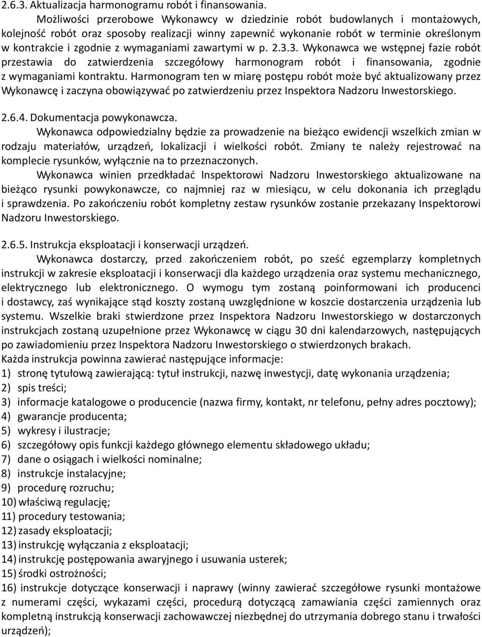 wymaganiami zawartymi w p. 2.3.3. Wykonawca we wstępnej fazie robót przestawia do zatwierdzenia szczegółowy harmonogram robót i finansowania, zgodnie z wymaganiami kontraktu.