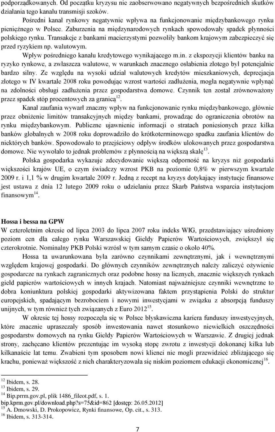 Transakcje z bankami macierzystymi pozwoliły bankom krajowym zabezpieczyć się przed ryzykiem np. walutowym. Wpływ pośredniego kanału kredytowego wynikającego m.in.