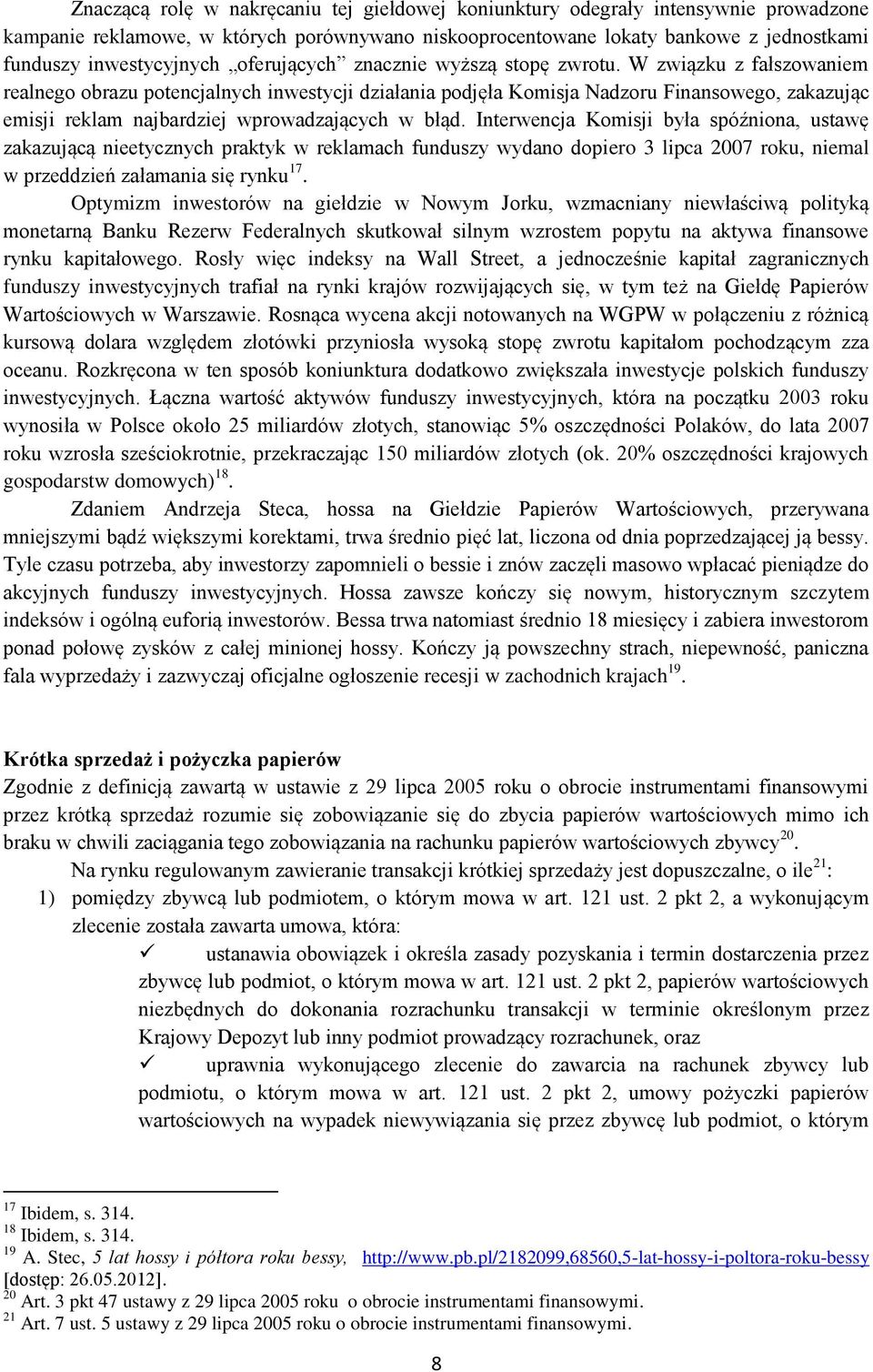 W związku z fałszowaniem realnego obrazu potencjalnych inwestycji działania podjęła Komisja Nadzoru Finansowego, zakazując emisji reklam najbardziej wprowadzających w błąd.