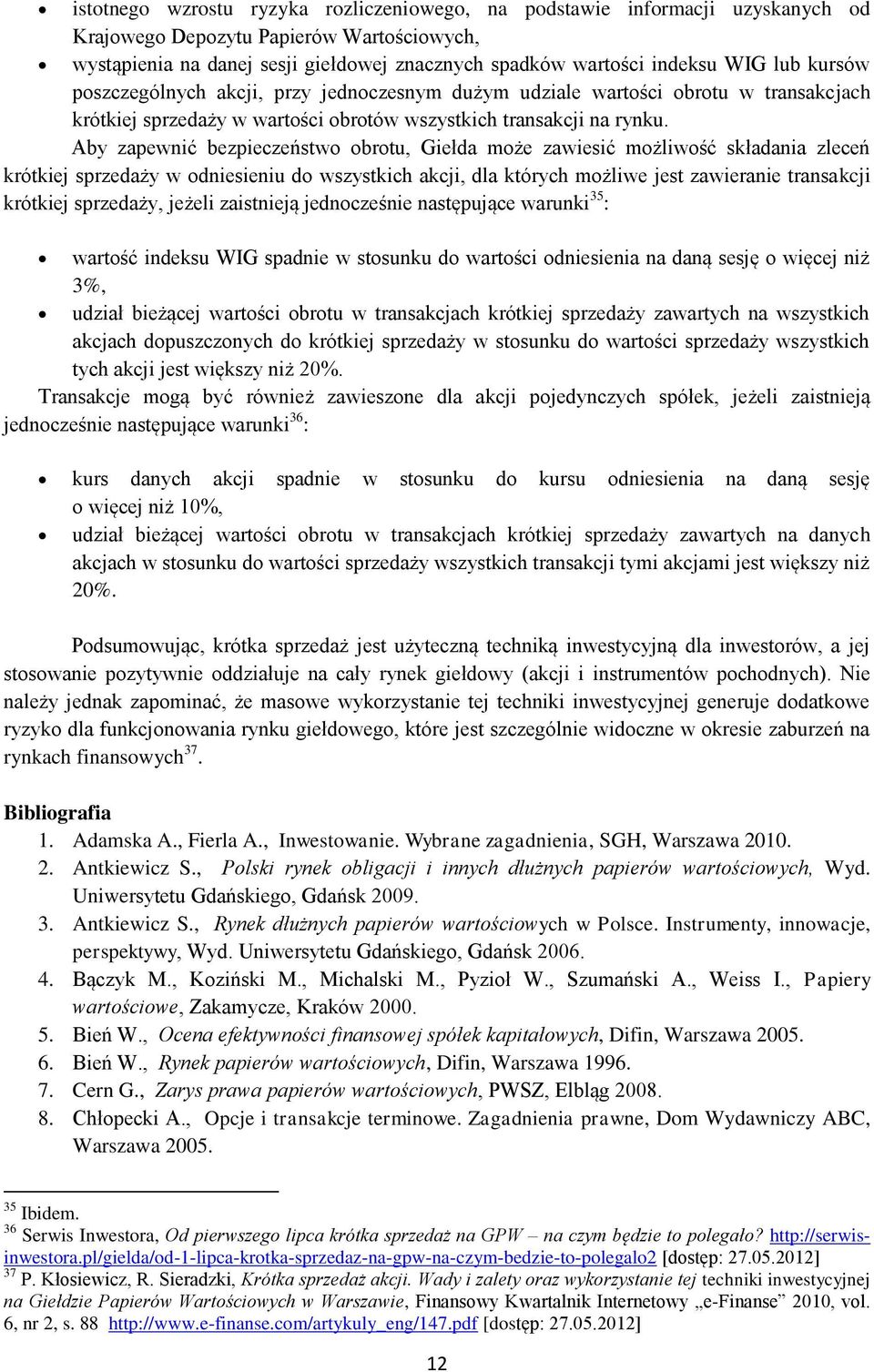 Aby zapewnić bezpieczeństwo obrotu, Giełda może zawiesić możliwość składania zleceń krótkiej sprzedaży w odniesieniu do wszystkich akcji, dla których możliwe jest zawieranie transakcji krótkiej