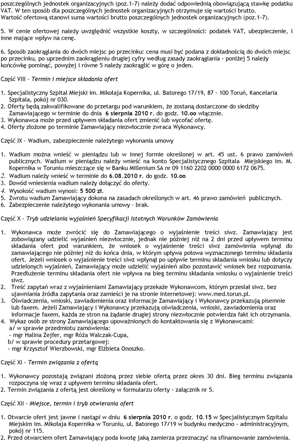 W cenie ofertowej należy uwzględnić wszystkie koszty, w szczególności: podatek VAT, ubezpieczenie, i inne mające wpływ na cenę. 6.