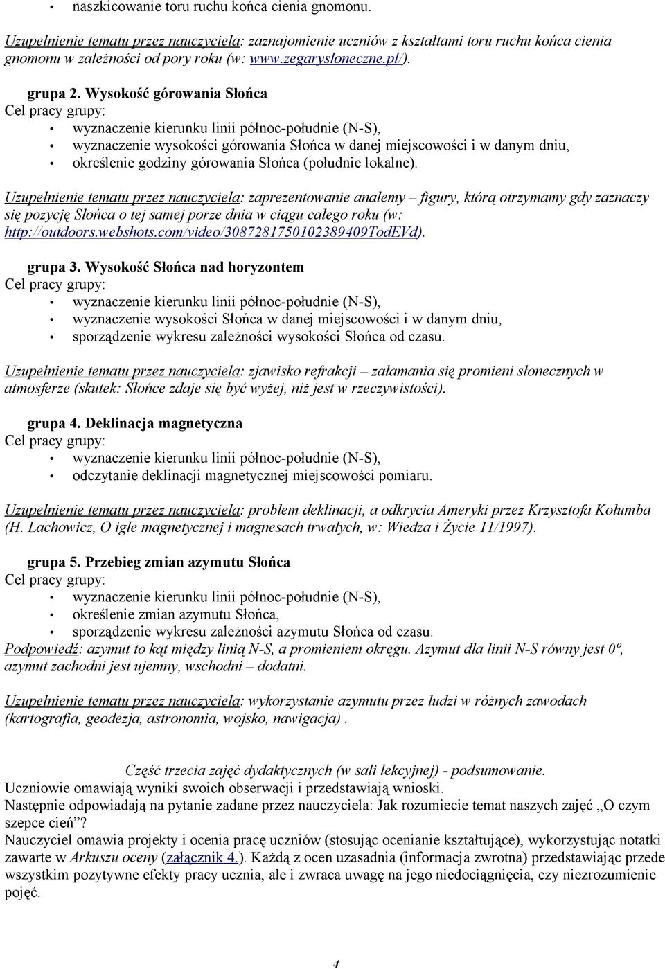 Wysokość górowania Słońca wyznaczenie kierunku linii północ-południe (N-S), wyznaczenie wysokości górowania Słońca w danej miejscowości i w danym dniu, określenie godziny górowania Słońca (południe