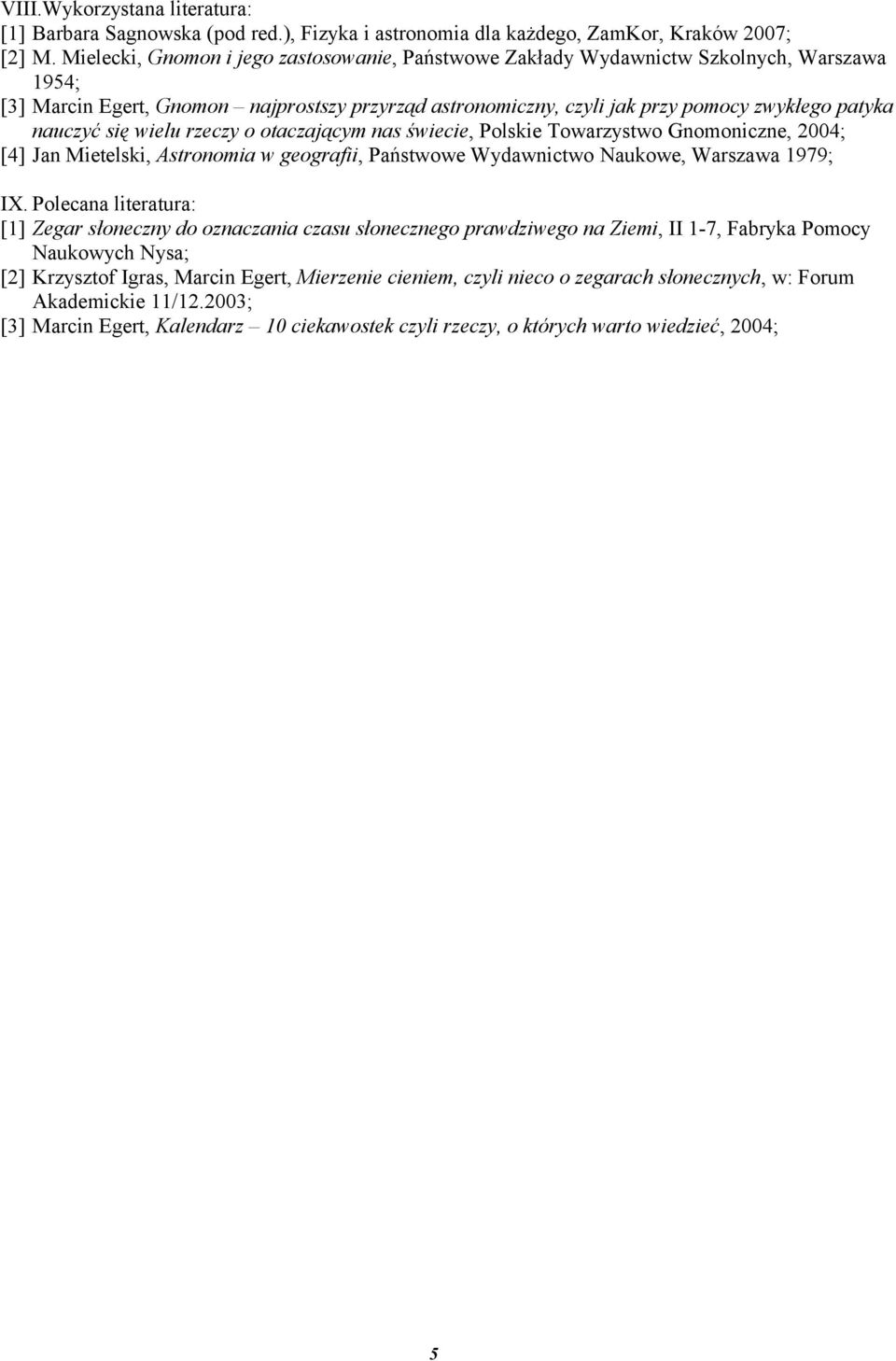 się wielu rzeczy o otaczającym nas świecie, Polskie Towarzystwo Gnomoniczne, 2004; [4] Jan Mietelski, Astronomia w geografii, Państwowe Wydawnictwo Naukowe, Warszawa 1979; IX.