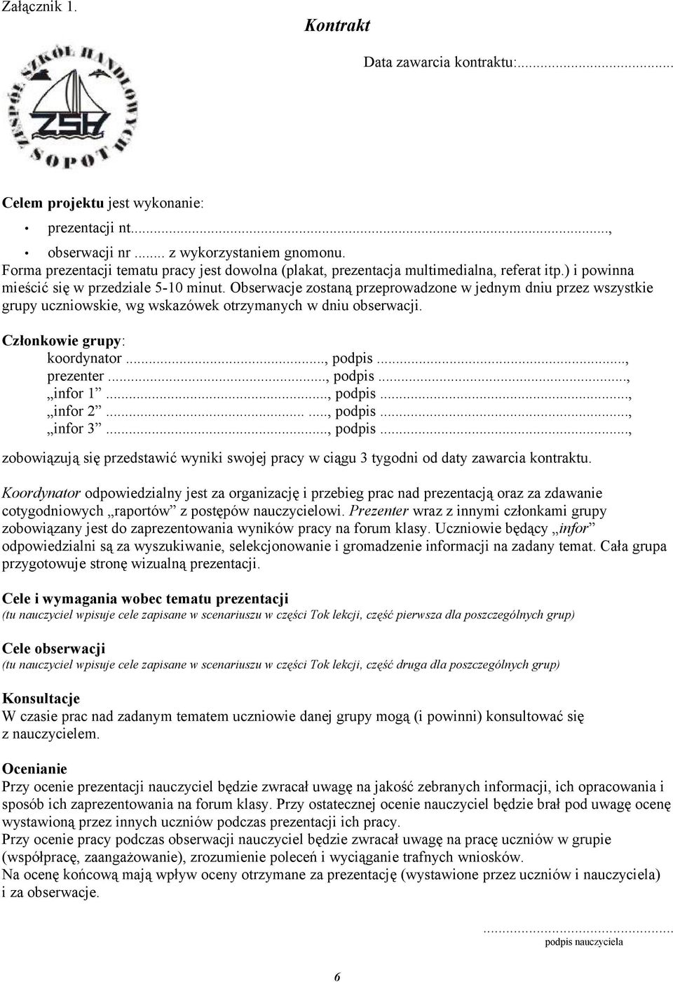 Obserwacje zostaną przeprowadzone w jednym dniu przez wszystkie grupy uczniowskie, wg wskazówek otrzymanych w dniu obserwacji. Członkowie grupy: koordynator..., podpis..., prezenter..., podpis..., infor 1.