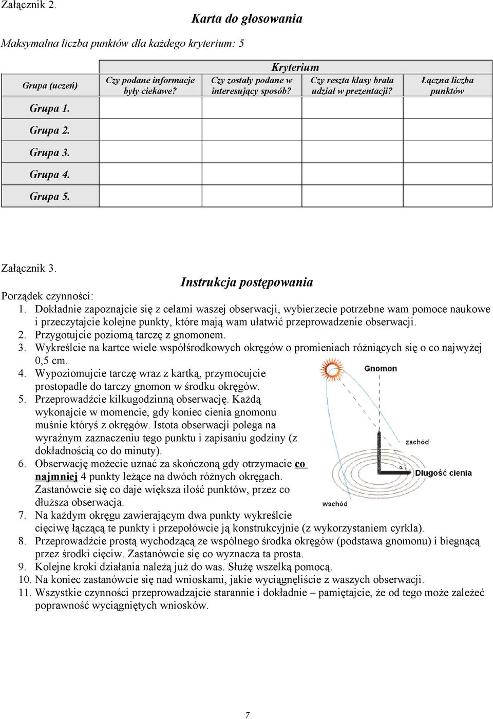 Dokładnie zapoznajcie się z celami waszej obserwacji, wybierzecie potrzebne wam pomoce naukowe i przeczytajcie kolejne punkty, które mają wam ułatwić przeprowadzenie obserwacji. 2.