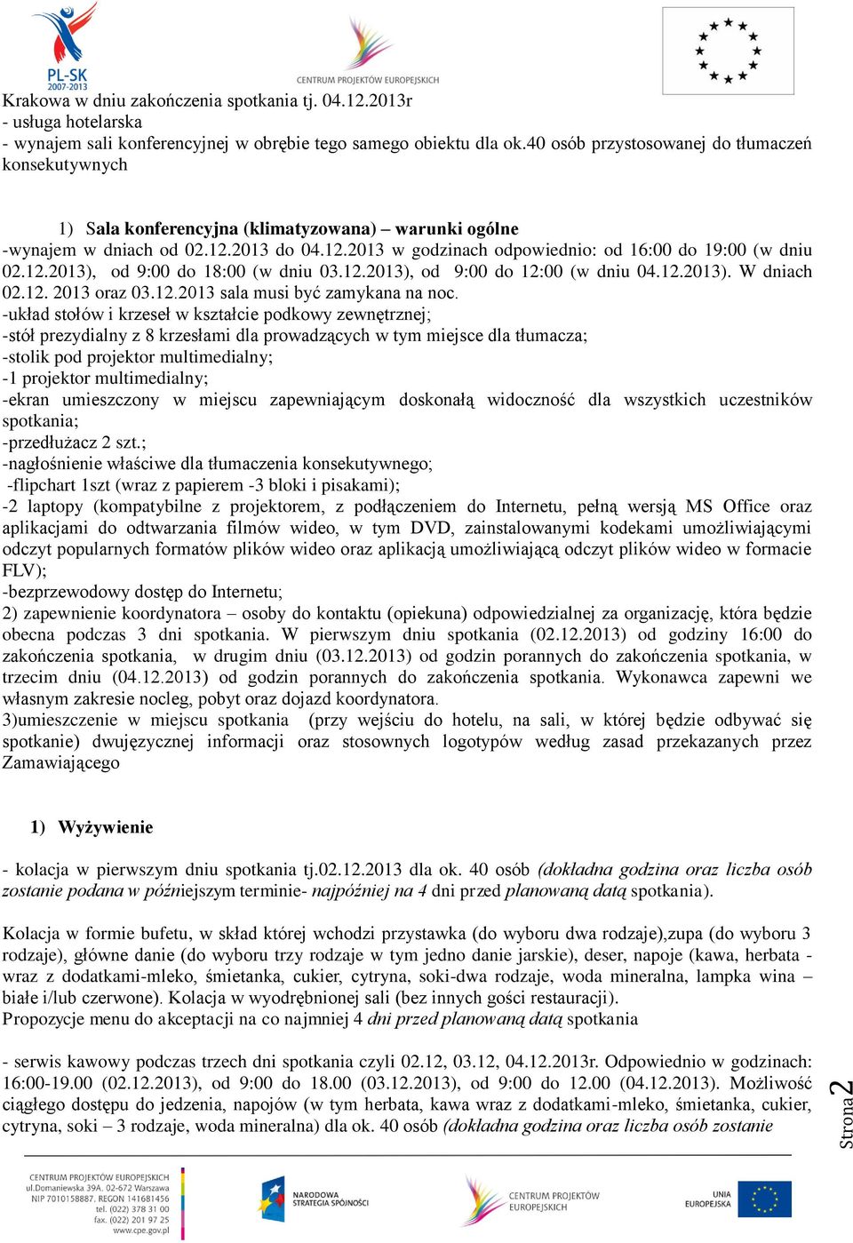 12.2013), od 9:00 do 18:00 (w dniu 03.12.2013), od 9:00 do 12:00 (w dniu 04.12.2013). W dniach 02.12. 2013 oraz 03.12.2013 sala musi być zamykana na noc.