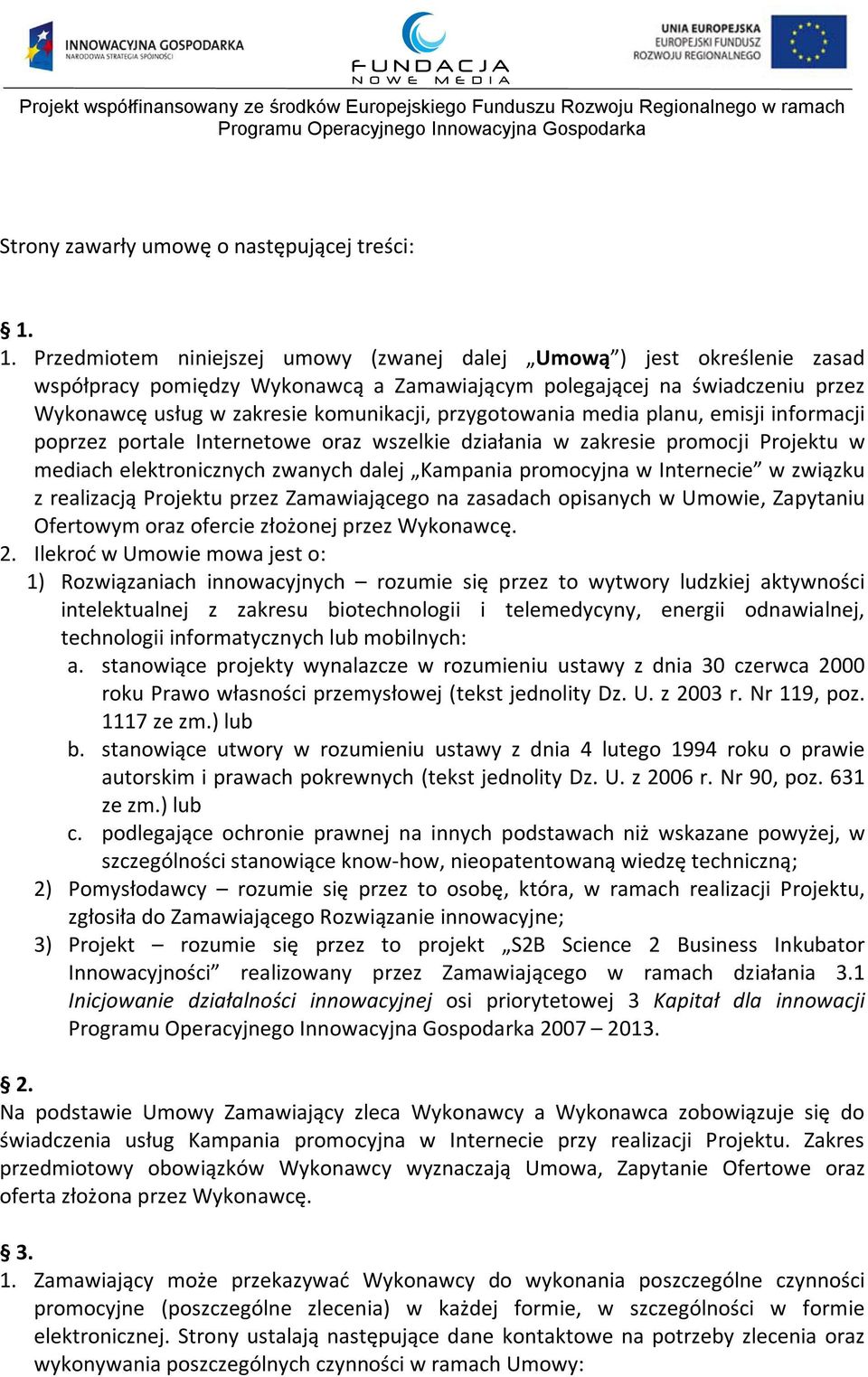 przygotowania media planu, emisji informacji poprzez portale Internetowe oraz wszelkie działania w zakresie promocji Projektu w mediach elektronicznych zwanych dalej Kampania promocyjna w Internecie