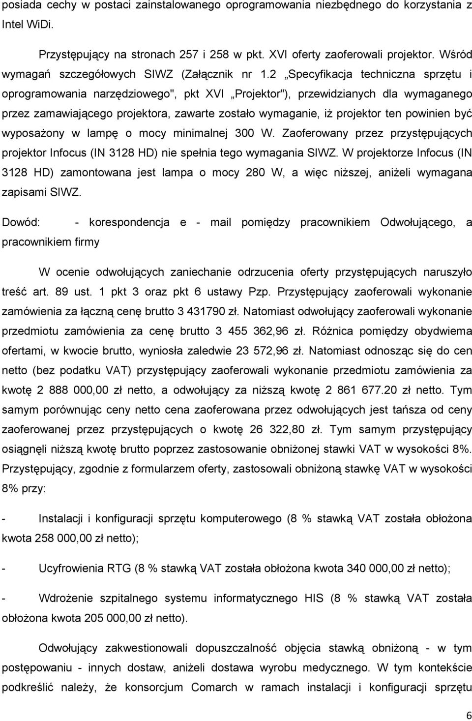 2 Specyfikacja techniczna sprzętu i oprogramowania narzędziowego", pkt XVI Projektor"), przewidzianych dla wymaganego przez zamawiającego projektora, zawarte zostało wymaganie, iŝ projektor ten