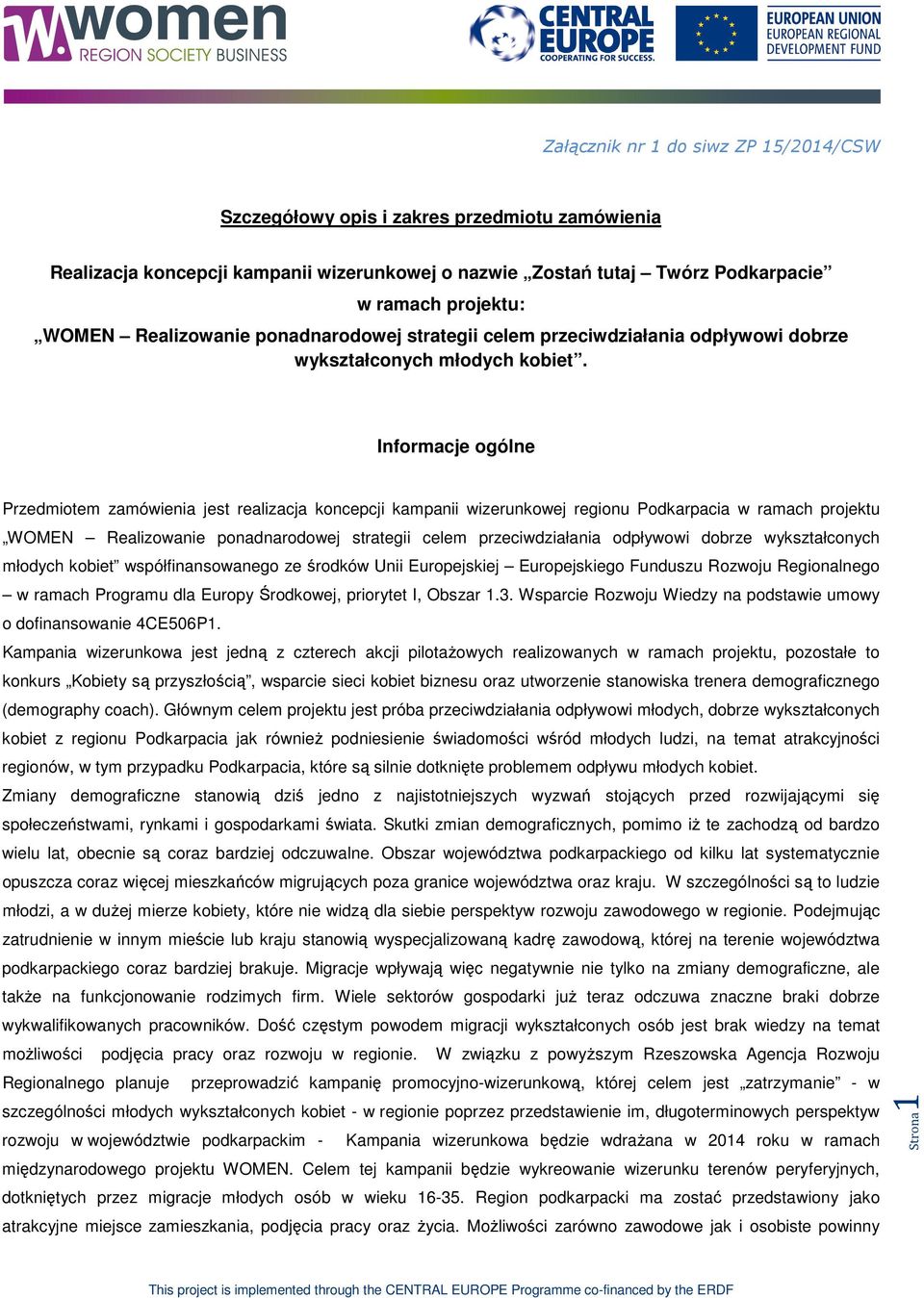 Infrmacje gólne Przedmitem zamówienia jest realizacja kncepcji kampanii wizerunkwej reginu Pdkarpacia w ramach prjektu WOMEN Realizwanie pnadnardwej strategii celem przeciwdziałania dpływwi dbrze