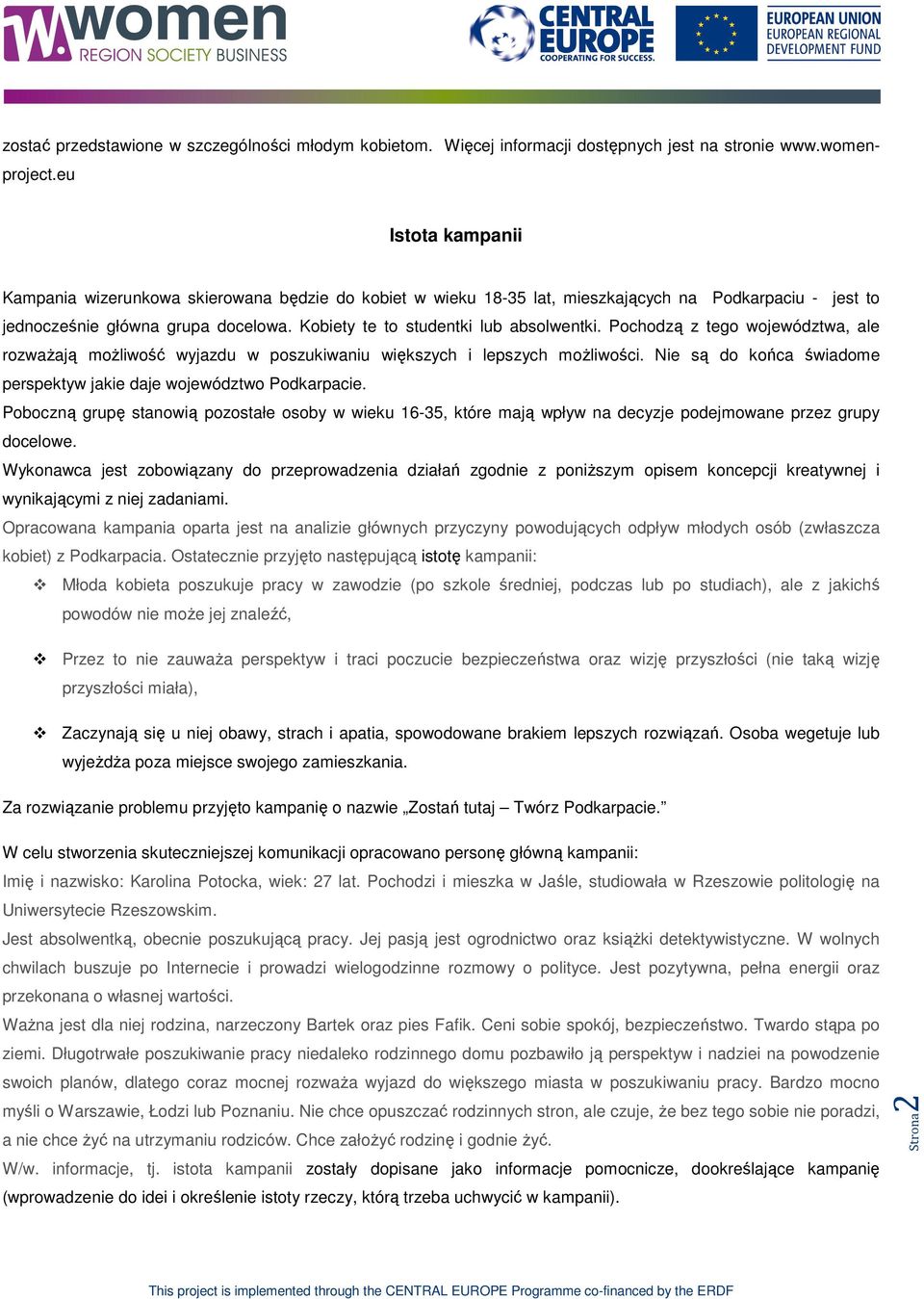 Pchdzą z teg wjewództwa, ale rzważają mżliwść wyjazdu w pszukiwaniu większych i lepszych mżliwści. Nie są d kńca świadme perspektyw jakie daje wjewództw Pdkarpacie.