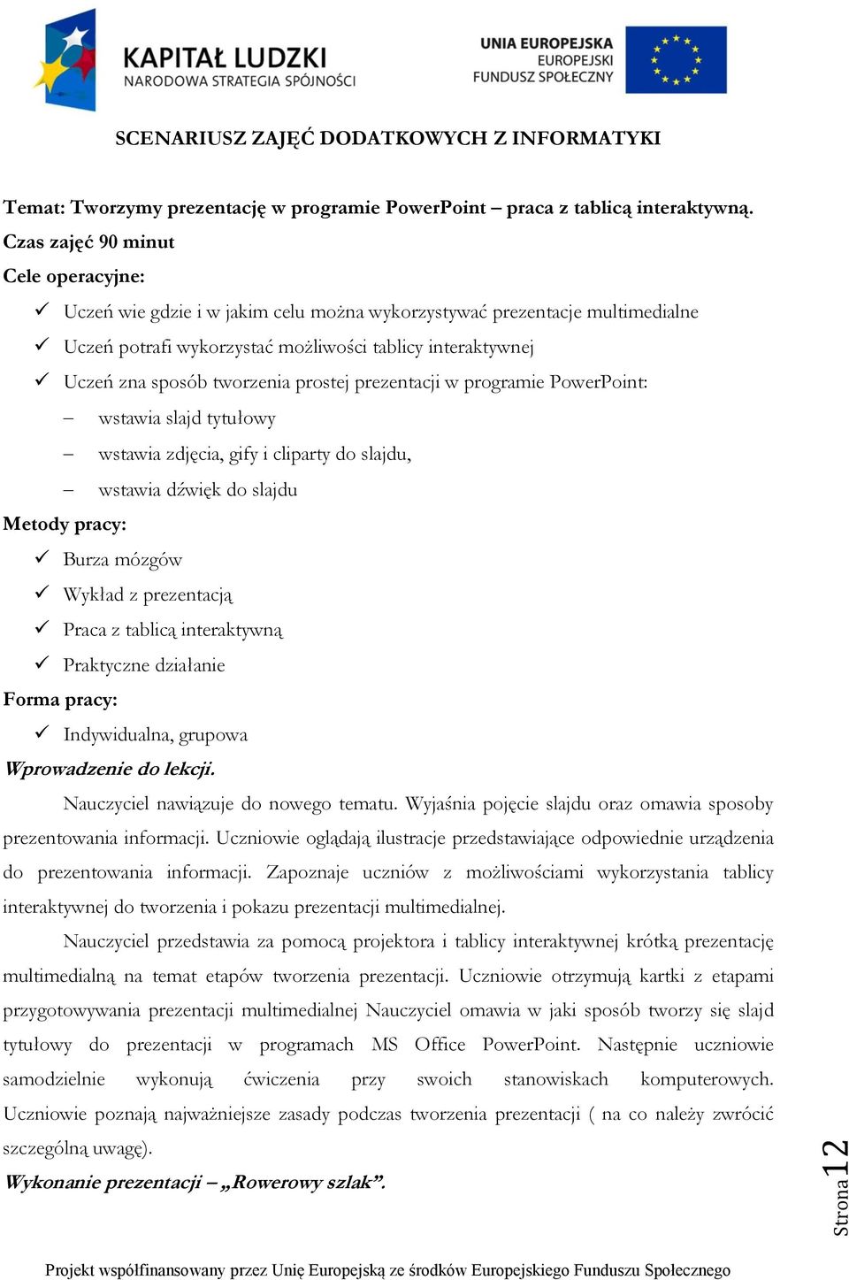 prostej prezentacji w programie PowerPoint: wstawia slajd tytułowy wstawia zdjęcia, gify i cliparty do slajdu, wstawia dźwięk do slajdu Metody pracy: Burza mózgów Wykład z prezentacją Praca z tablicą