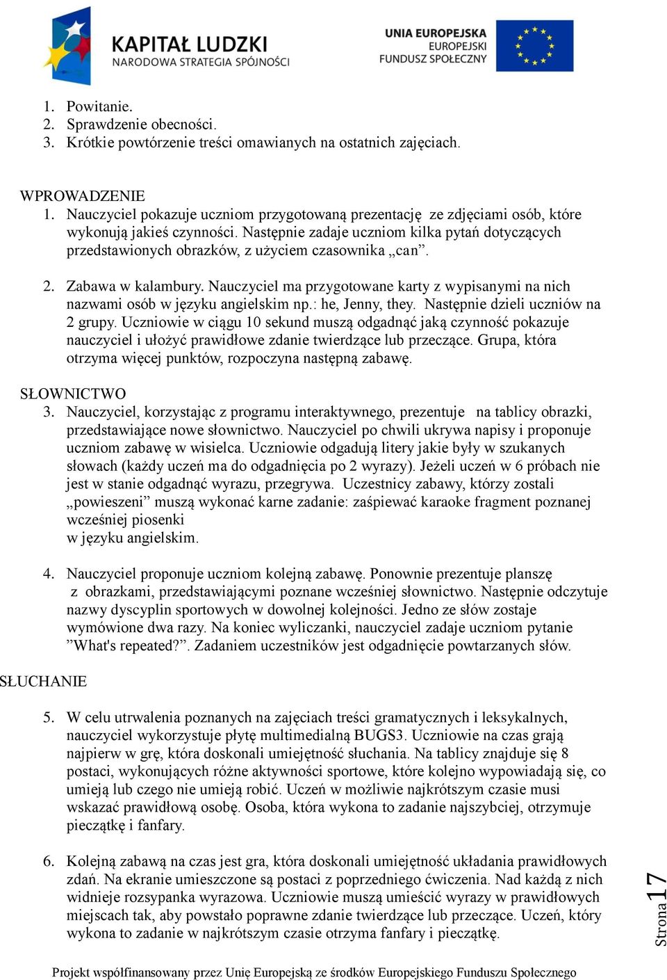 Następnie zadaje uczniom kilka pytań dotyczących przedstawionych obrazków, z użyciem czasownika can. 2. Zabawa w kalambury.