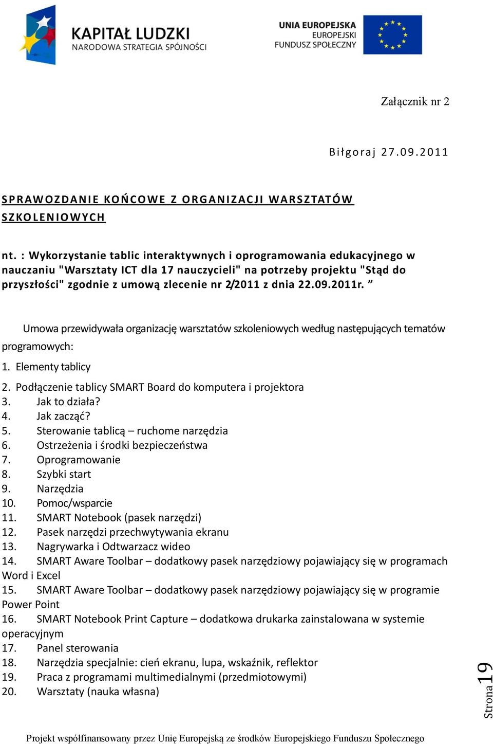 22.09.2011r. Umowa przewidywała organizację warsztatów szkoleniowych według następujących tematów programowych: 1. Elementy tablicy 2. Podłączenie tablicy SMART Board do komputera i projektora 3.