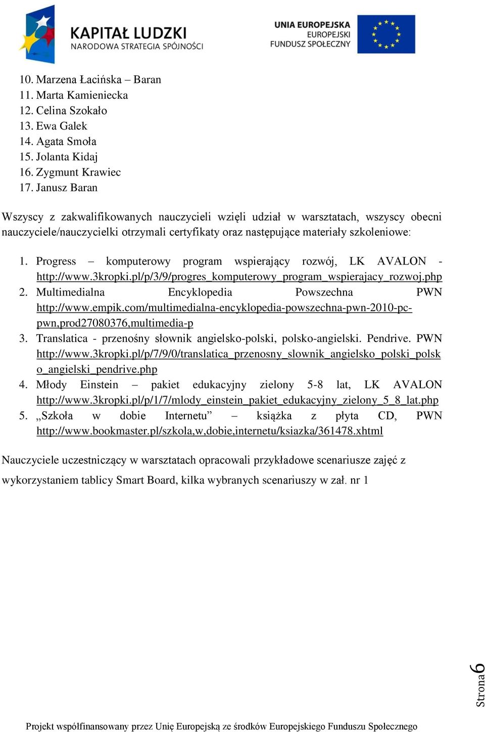 Progress komputerowy program wspierający rozwój, LK AVALON - http://www.3kropki.pl/p/3/9/progres_komputerowy_program_wspierajacy_rozwoj.php 2. Multimedialna Encyklopedia Powszechna PWN http://www.