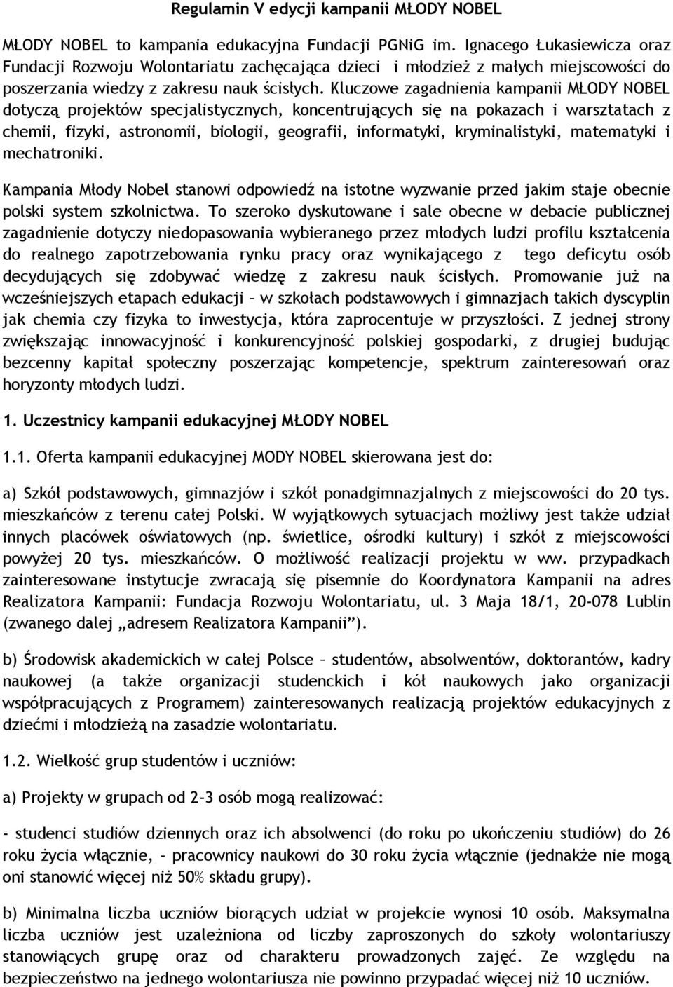 Kluczowe zagadnienia kampanii MŁODY NOBEL dotyczą projektów specjalistycznych, koncentrujących się na pokazach i warsztatach z chemii, fizyki, astronomii, biologii, geografii, informatyki,