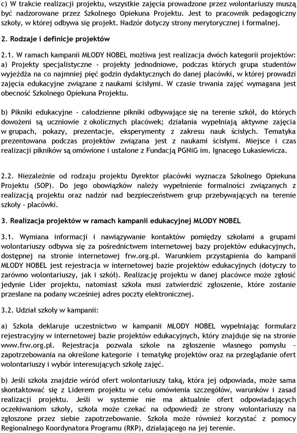 W ramach kampanii MŁODY NOBEL możliwa jest realizacja dwóch kategorii projektów: a) Projekty specjalistyczne - projekty jednodniowe, podczas których grupa studentów wyjeżdża na co najmniej pięć