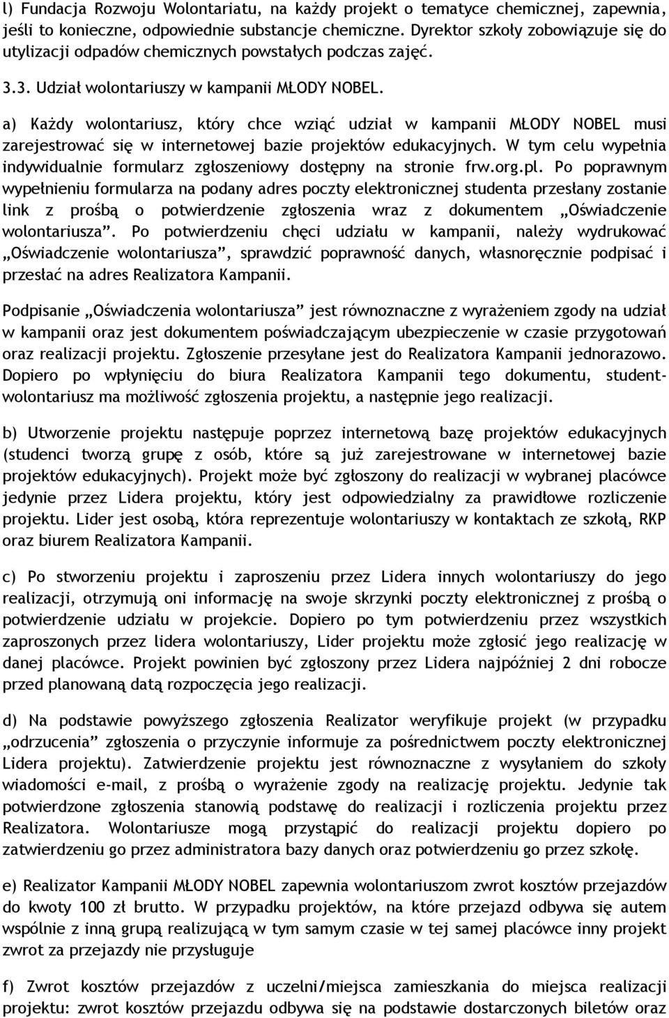 a) Każdy wolontariusz, który chce wziąć udział w kampanii MŁODY NOBEL musi zarejestrować się w internetowej bazie projektów edukacyjnych.