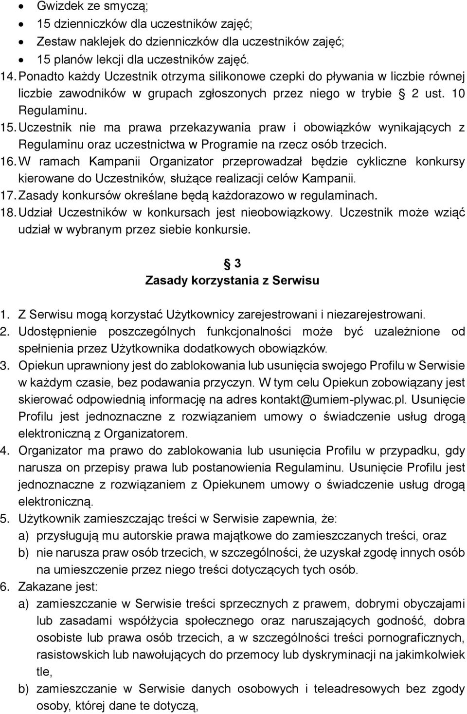 Uczestnik nie ma prawa przekazywania praw i obowiązków wynikających z Regulaminu oraz uczestnictwa w Programie na rzecz osób trzecich. 16.