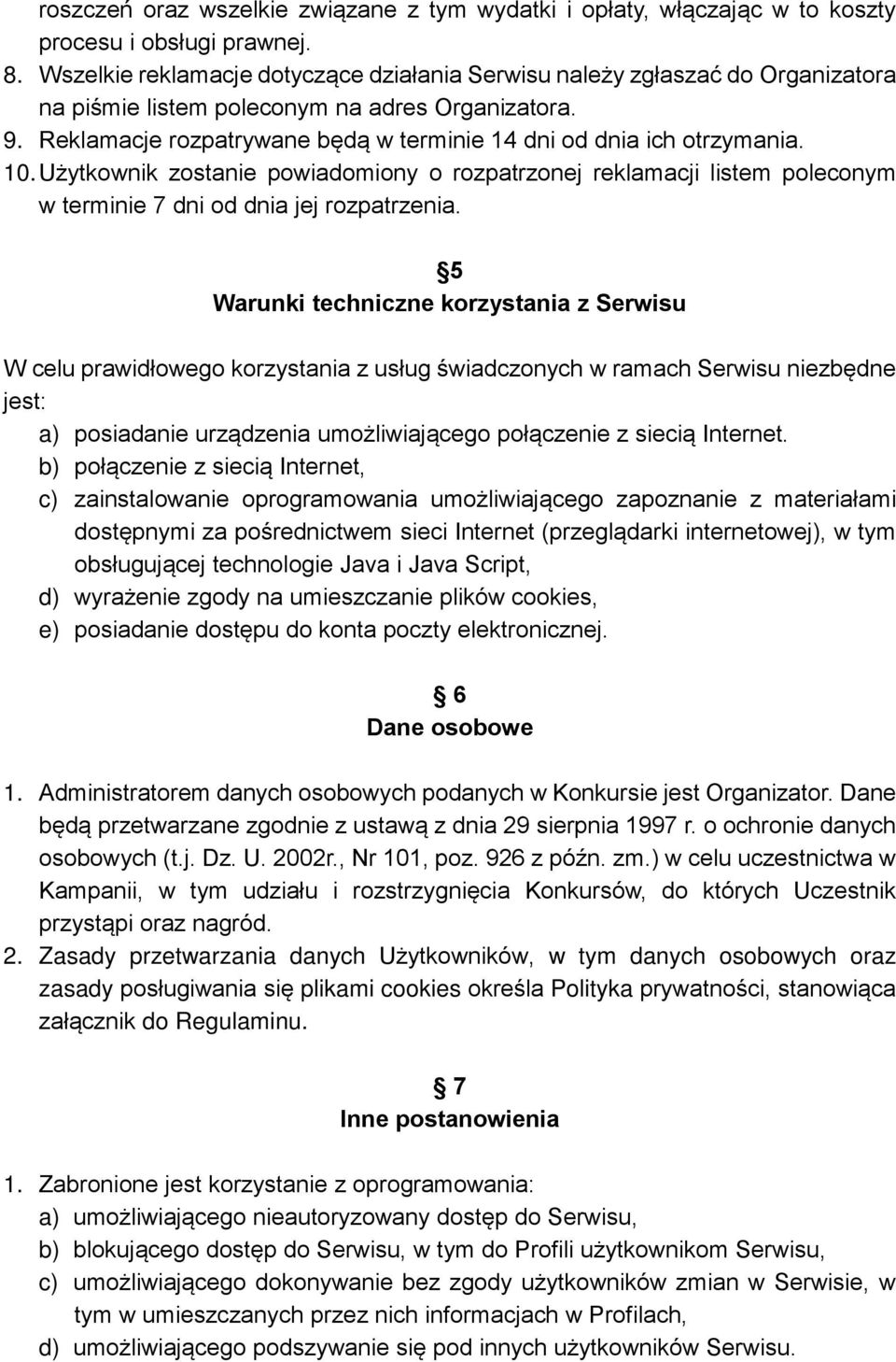 Reklamacje rozpatrywane będą w terminie 14 dni od dnia ich otrzymania. 10. Użytkownik zostanie powiadomiony o rozpatrzonej reklamacji listem poleconym w terminie 7 dni od dnia jej rozpatrzenia.