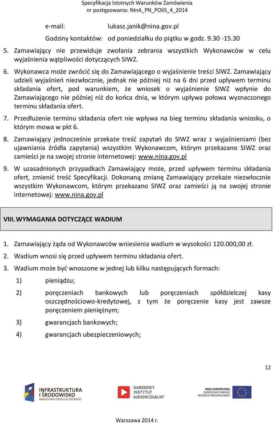 Zamawiający udzieli wyjaśnień niezwłocznie, jednak nie później niż na 6 dni przed upływem terminu składania ofert, pod warunkiem, że wniosek o wyjaśnienie SIWZ wpłynie do Zamawiającego nie później