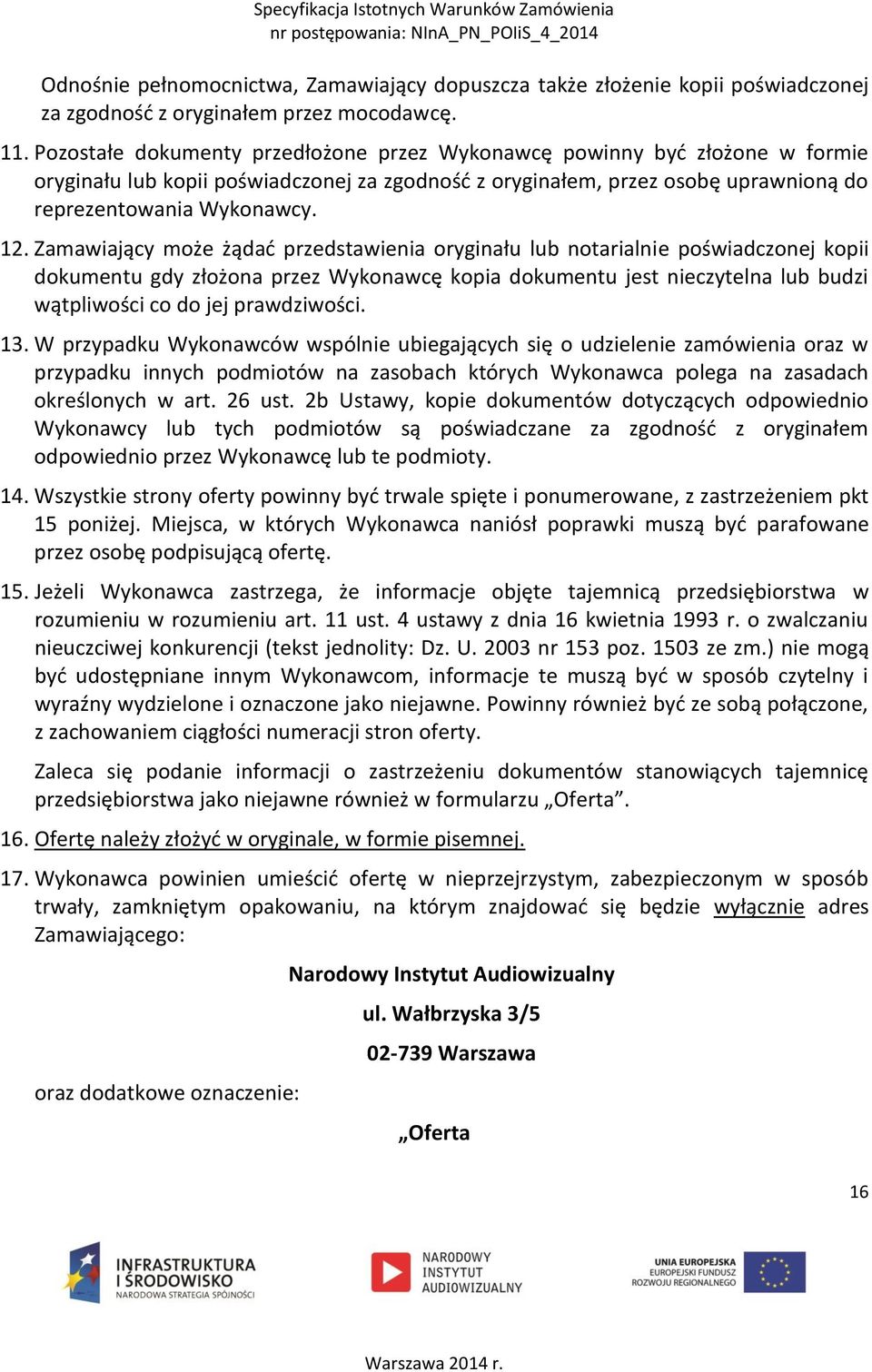 Zamawiający może żądać przedstawienia oryginału lub notarialnie poświadczonej kopii dokumentu gdy złożona przez Wykonawcę kopia dokumentu jest nieczytelna lub budzi wątpliwości co do jej prawdziwości.