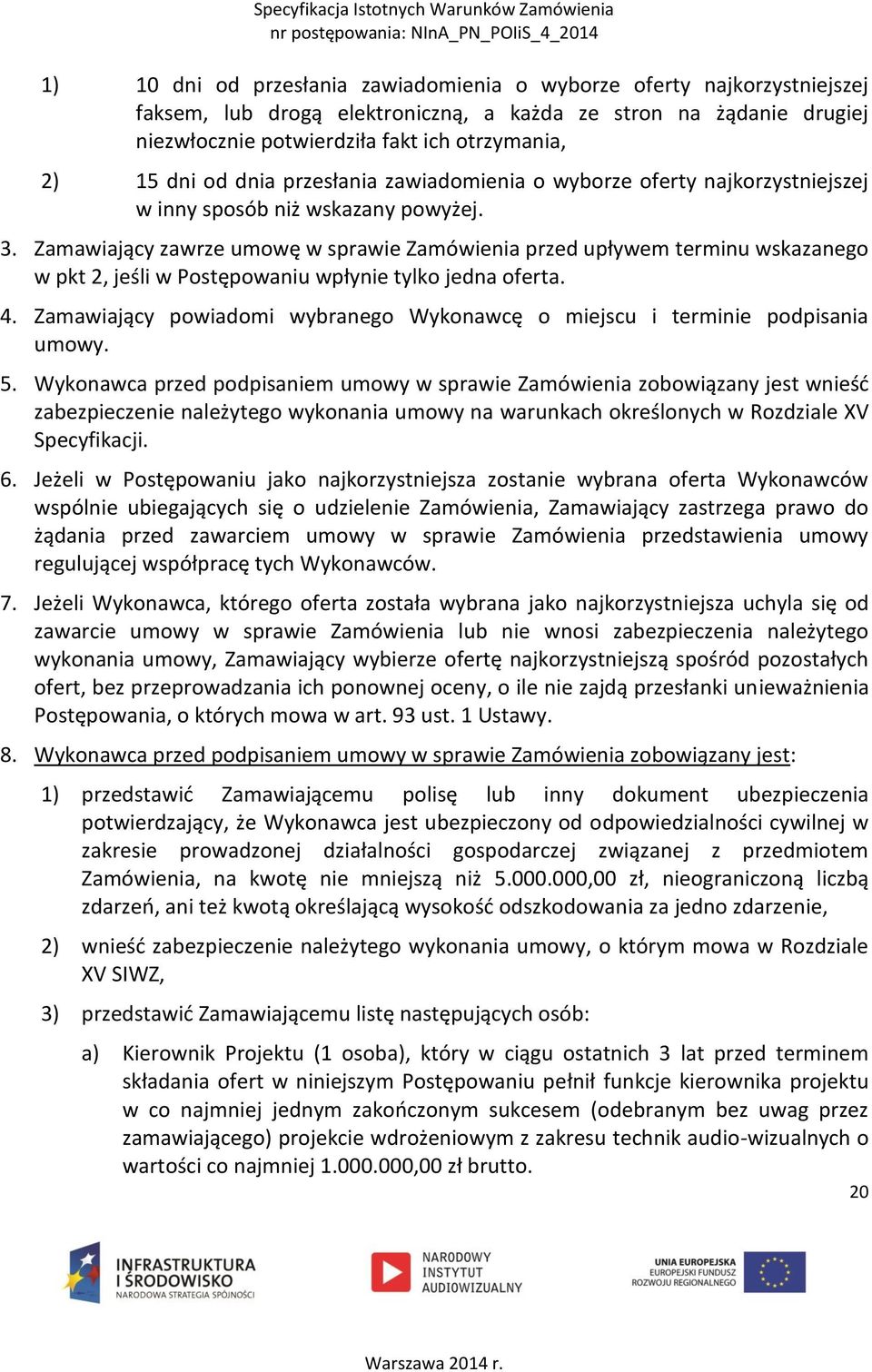 Zamawiający zawrze umowę w sprawie Zamówienia przed upływem terminu wskazanego w pkt 2, jeśli w Postępowaniu wpłynie tylko jedna oferta. 4.