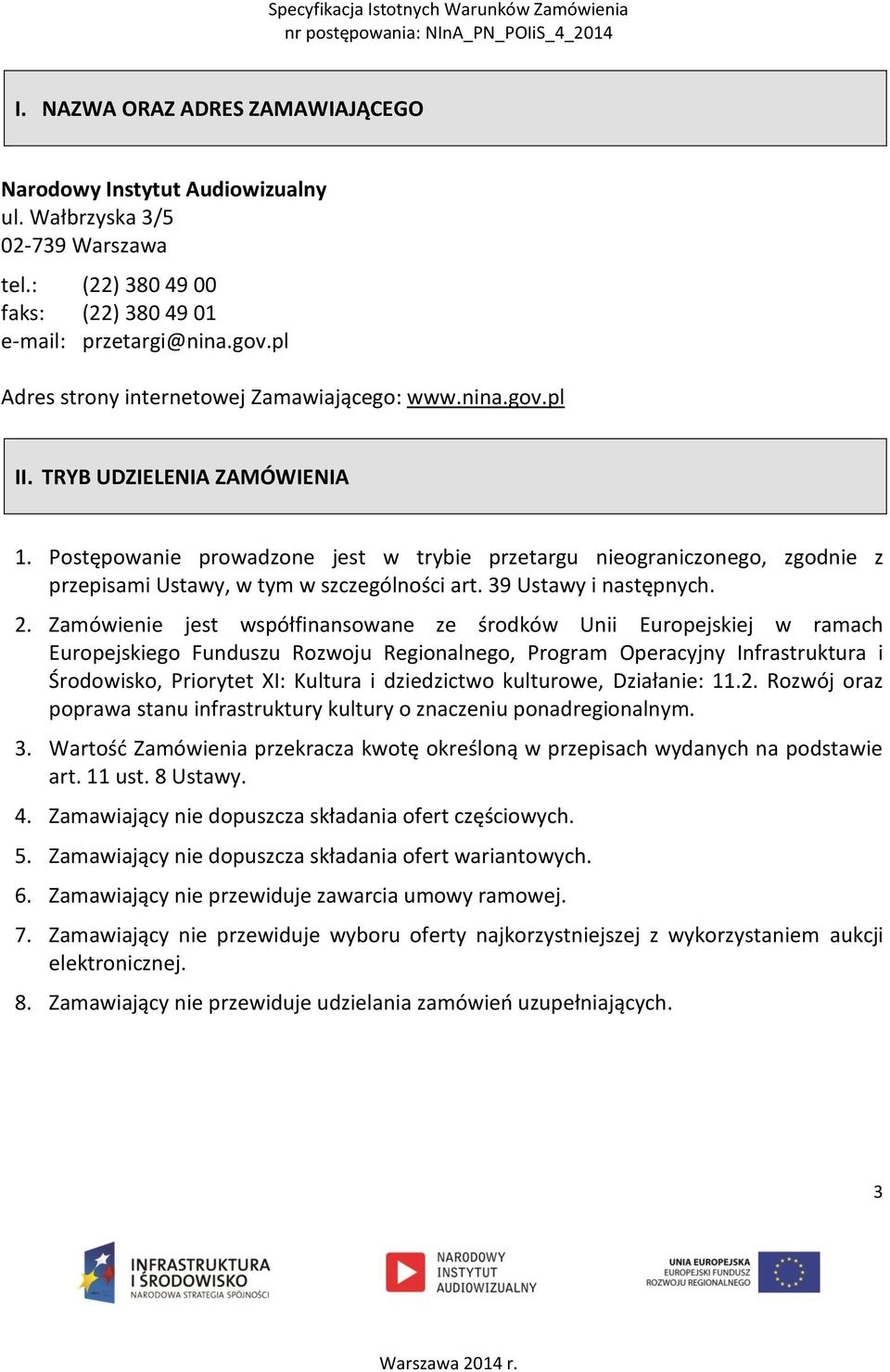 Postępowanie prowadzone jest w trybie przetargu nieograniczonego, zgodnie z przepisami Ustawy, w tym w szczególności art. 39 Ustawy i następnych. 2.