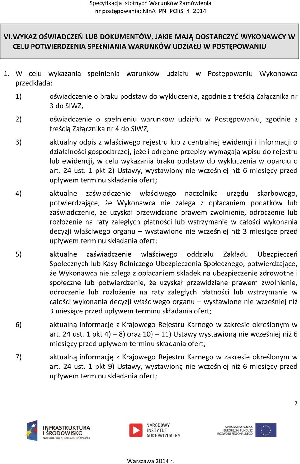 spełnieniu warunków udziału w Postępowaniu, zgodnie z treścią Załącznika nr 4 do SIWZ, 3) aktualny odpis z właściwego rejestru lub z centralnej ewidencji i informacji o działalności gospodarczej,