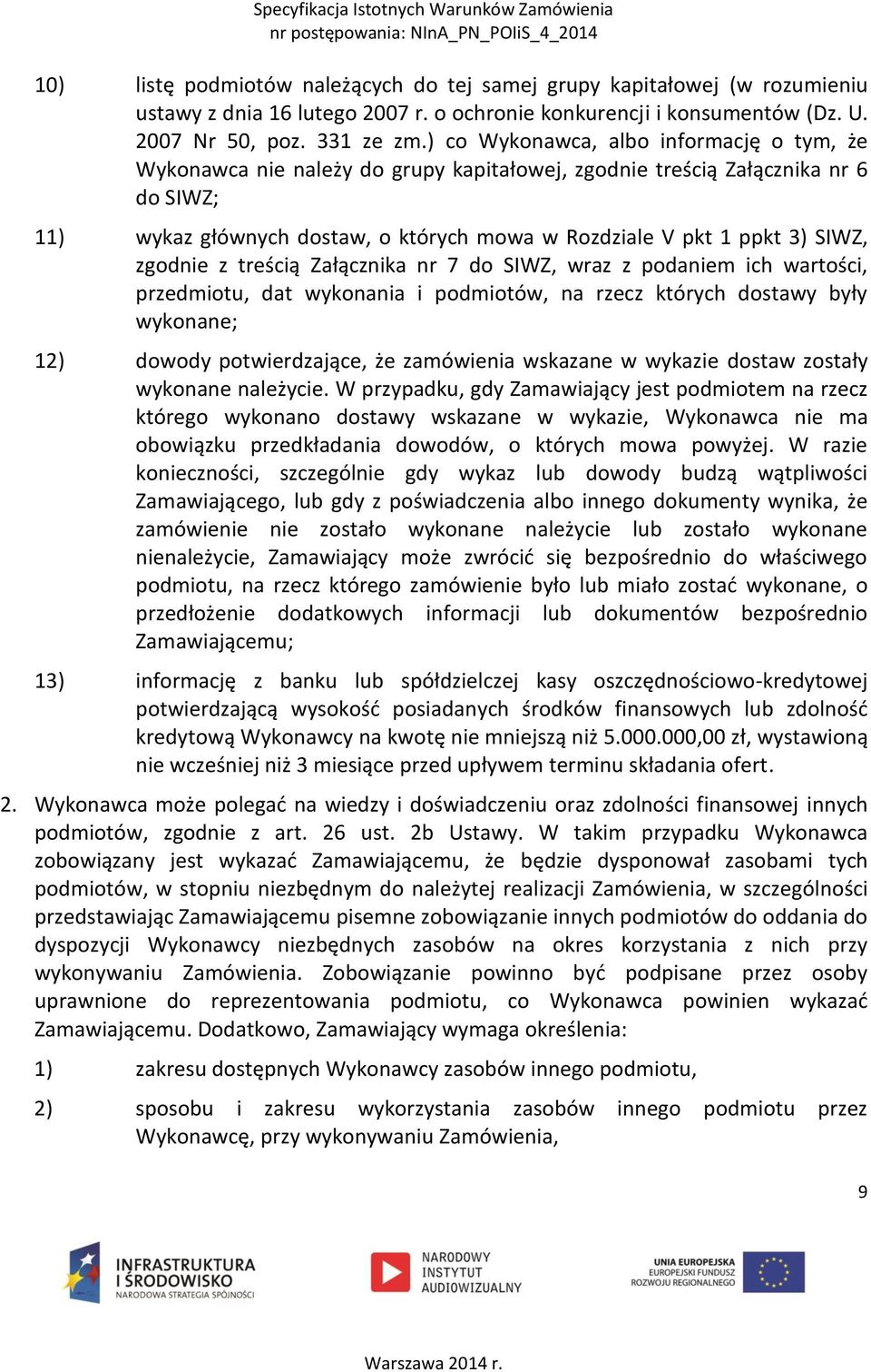 SIWZ, zgodnie z treścią Załącznika nr 7 do SIWZ, wraz z podaniem ich wartości, przedmiotu, dat wykonania i podmiotów, na rzecz których dostawy były wykonane; 12) dowody potwierdzające, że zamówienia