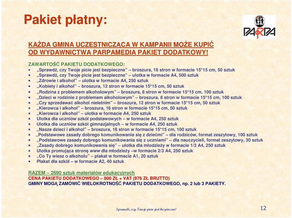 Zdrowie i alkohol ulotka w formacie A4, 250 sztuk Kobiety i alkohol broszura, 12 stron w formacie 15*15 cm, 50 sztuk Rodzina z problemem alkoholowym broszura, 8 stron w formacie 15*15 cm, 100 sztuk