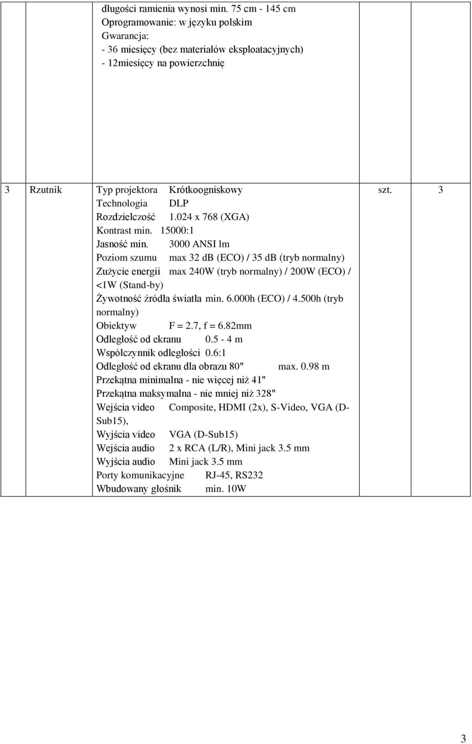 Rozdzielczość 1.024 x 768 (XGA) Kontrast min. 15000:1 Jasność min.