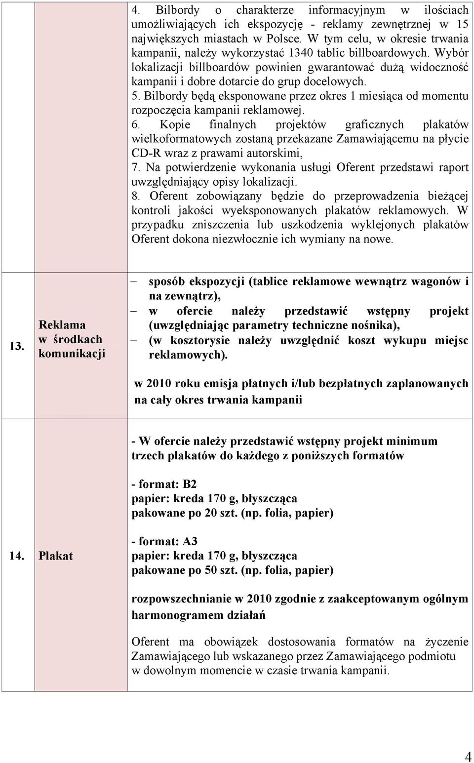 5. Bilbordy będą eksponowane przez okres 1 miesiąca od momentu rozpoczęcia kampanii reklamowej. 6.