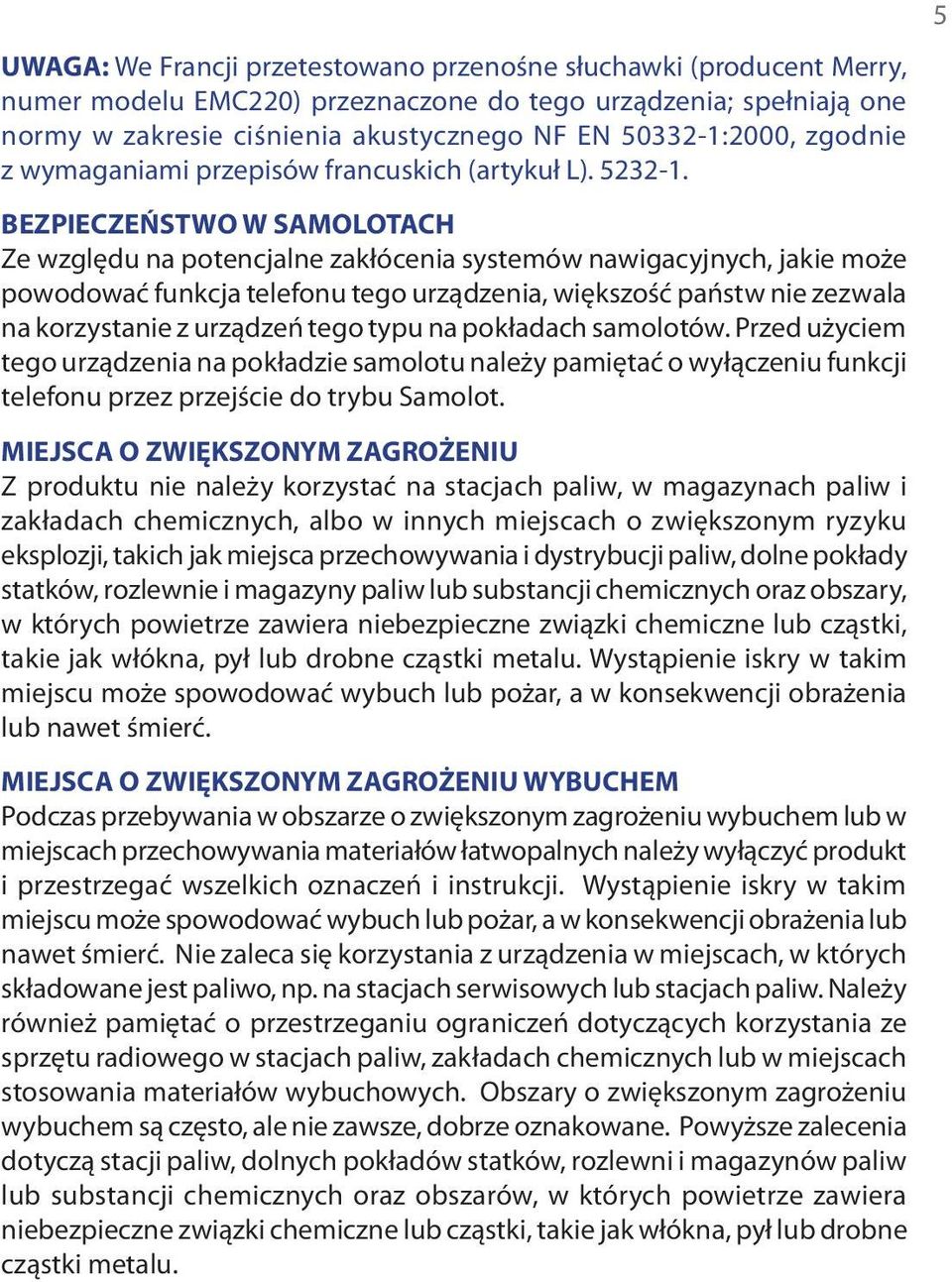 BEZPIECZEŃSTWO W SAMOLOTACH Ze względu na potencjalne zakłócenia systemów nawigacyjnych, jakie może powodować funkcja telefonu tego urządzenia, większość państw nie zezwala na korzystanie z urządzeń