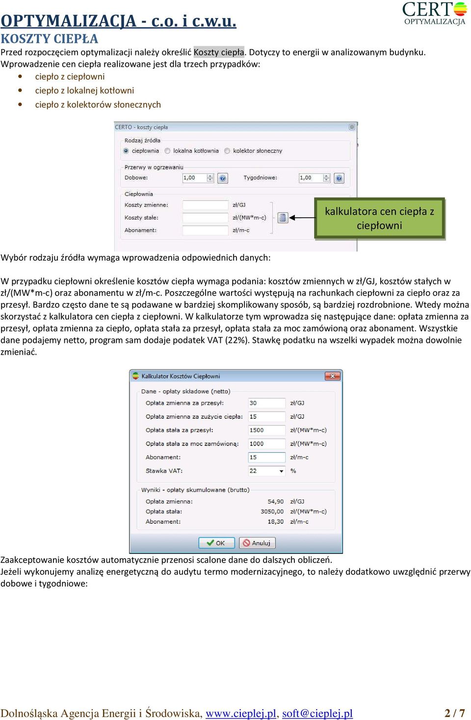 wymaga wprowadzenia odpowiednich danych: W przypadku ciepłowni określenie kosztów ciepła wymaga podania: kosztów zmiennych w zł/gj, kosztów stałych w zł/(mw*m-c) oraz abonamentu w zł/m-c.