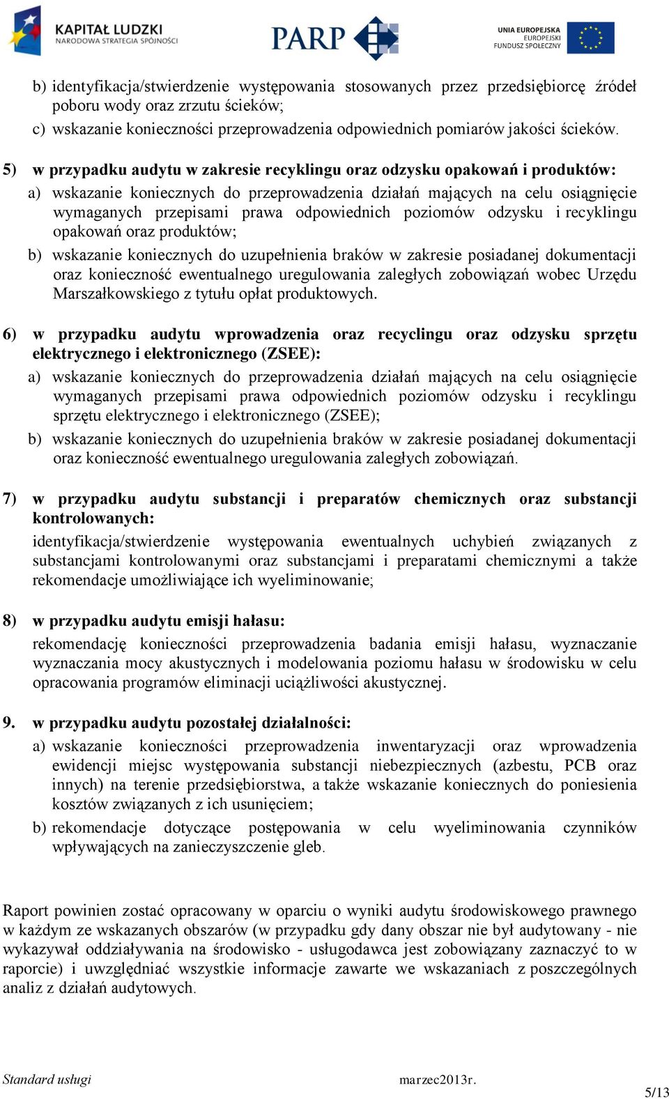 odpowiednich poziomów odzysku i recyklingu opakowań oraz produktów; b) wskazanie koniecznych do uzupełnienia braków w zakresie posiadanej dokumentacji oraz konieczność ewentualnego uregulowania