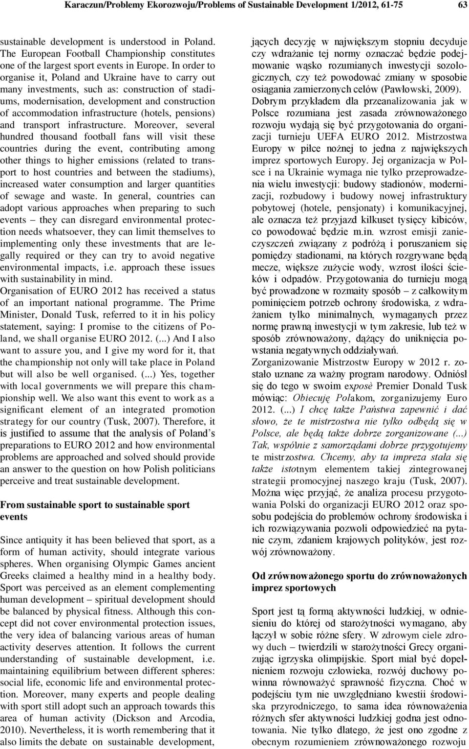 In order to organise it, Poland and Ukraine have to carry out many investments, such as: construction of stadiums, modernisation, development and construction of accommodation infrastructure (hotels,