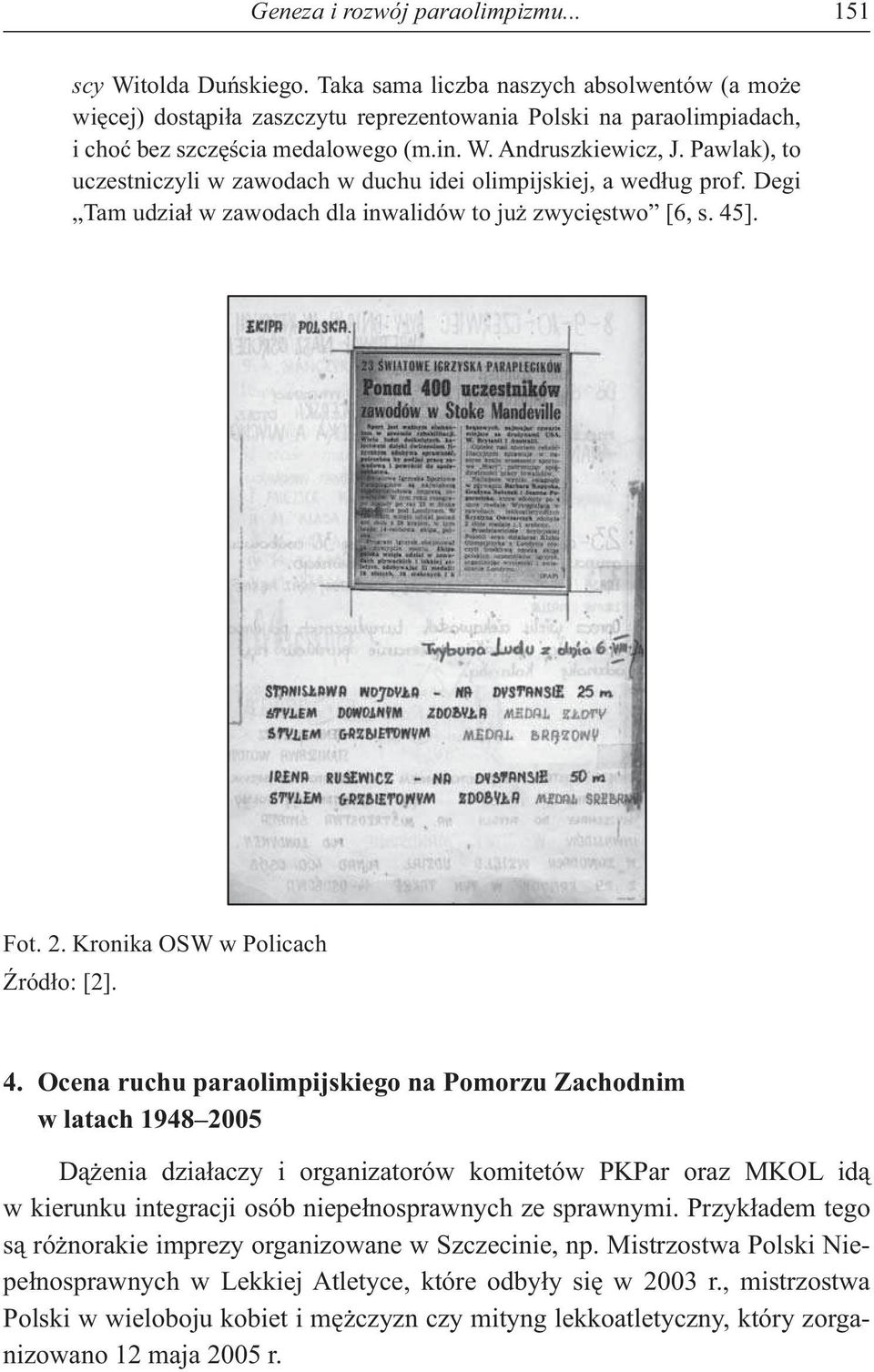 Pawlak), to uczestniczyli w zawodach w duchu idei olimpijskiej, a wed ug prof. Degi Tam udzia w zawodach dla inwalidów to ju zwyci stwo [6, s. 45