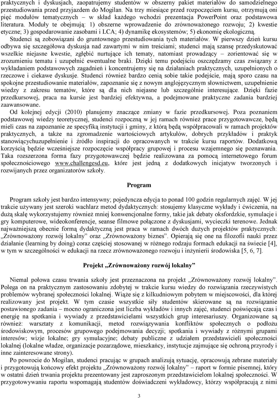 Moduły te obejmują: 1) obszerne wprowadzenie do zrównoważonego rozwoju; 2) kwestie etyczne; 3) gospodarowanie zasobami i LCA; 4) dynamikę ekosystemów; 5) ekonomię ekologiczną.