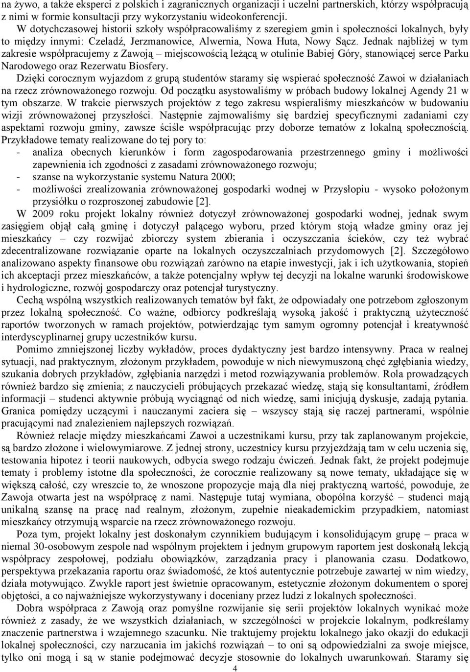 Jednak najbliżej w tym zakresie współpracujemy z Zawoją miejscowością leżącą w otulinie Babiej Góry, stanowiącej serce Parku Narodowego oraz Rezerwatu Biosfery.