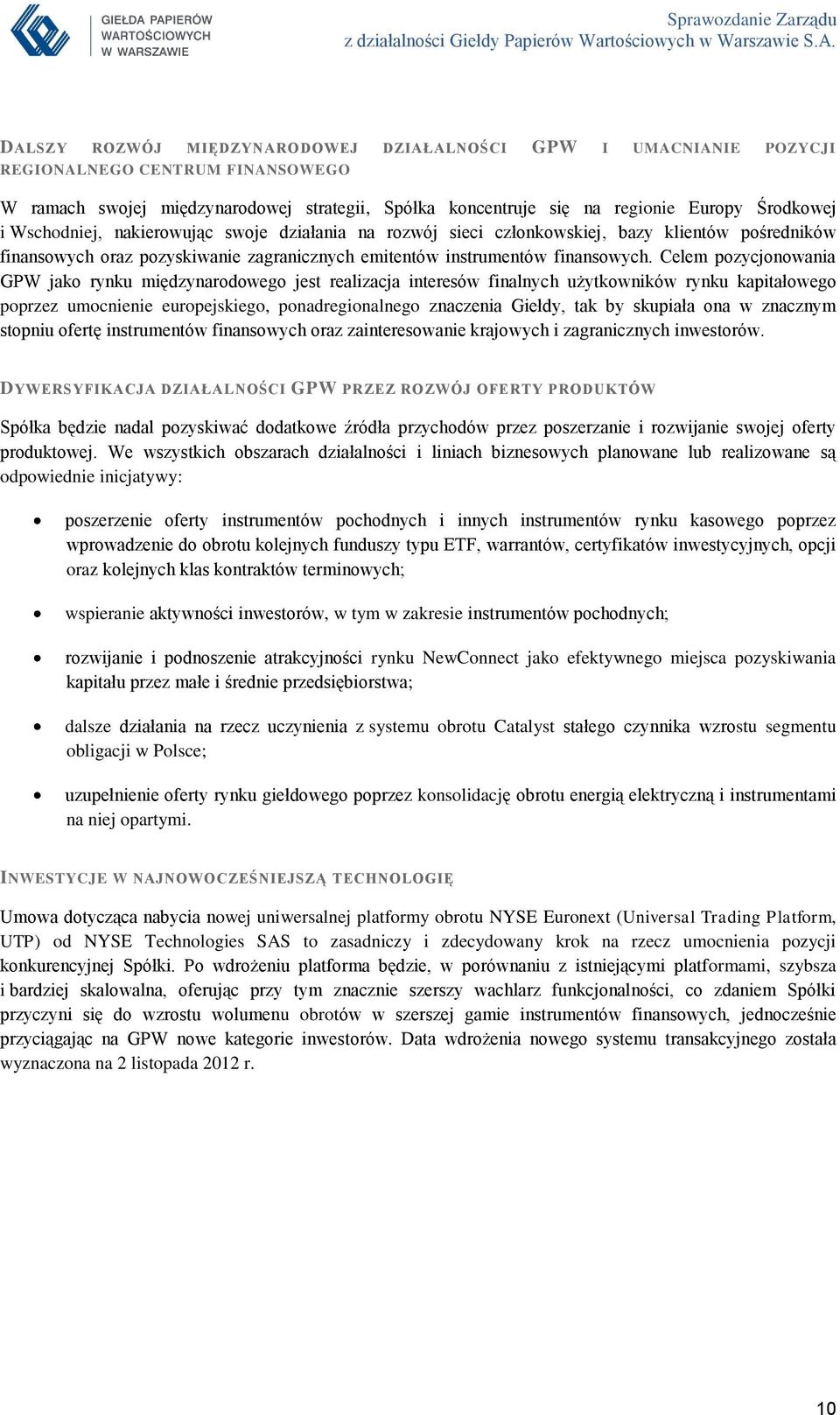 Celem pozycjonowania GPW jako rynku międzynarodowego jest realizacja interesów finalnych użytkowników rynku kapitałowego poprzez umocnienie europejskiego, ponadregionalnego znaczenia Giełdy, tak by